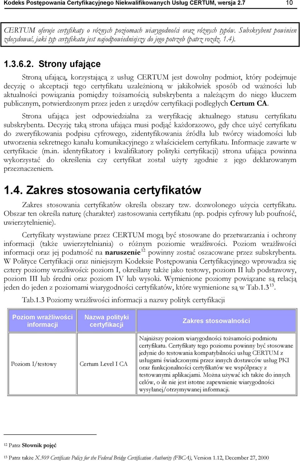 Strony ufające Stroną ufającą, korzystającą z usług CERTUM jest dowolny podmiot, który podejmuje decyzję o akceptacji tego certyfikatu uzależnioną w jakikolwiek sposób od ważności lub aktualności