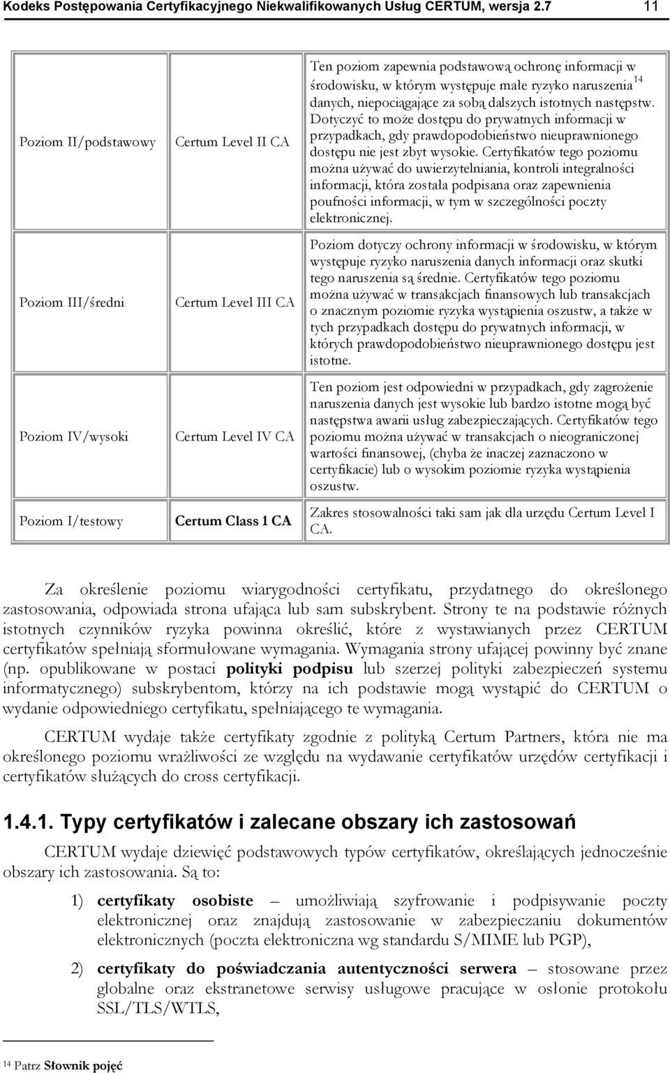 informacji w środowisku, w którym występuje małe ryzyko naruszenia 14 danych, niepociągające za sobą dalszych istotnych następstw.