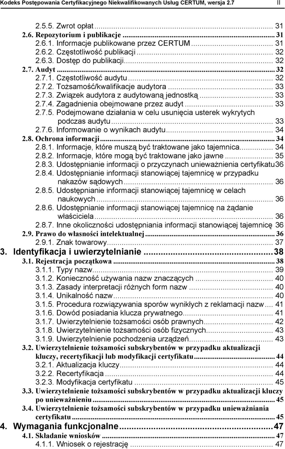 Zagadnienia obejmowane przez audyt... 33 2.7.5. Podejmowane działania w celu usunięcia usterek wykrytych podczas audytu... 33 2.7.6. Informowanie o wynikach audytu... 34 2.8. Ochrona informacji... 34 2.8.1.