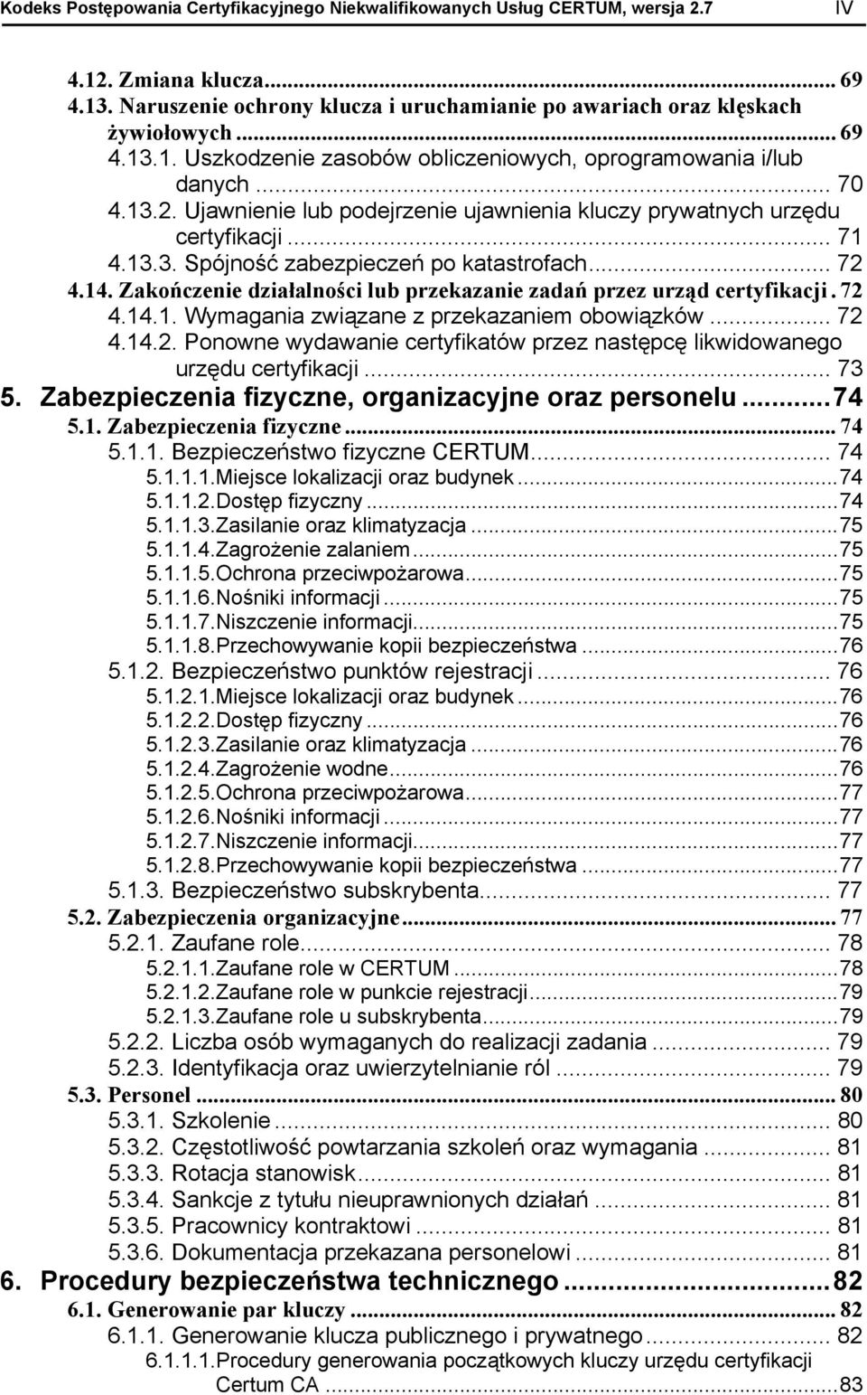 .. 72 4.14. Zakończenie działalności lub przekazanie zadań przez urząd certyfikacji. 72 4.14.1. Wymagania związane z przekazaniem obowiązków... 72 4.14.2. Ponowne wydawanie certyfikatów przez następcę likwidowanego urzędu certyfikacji.