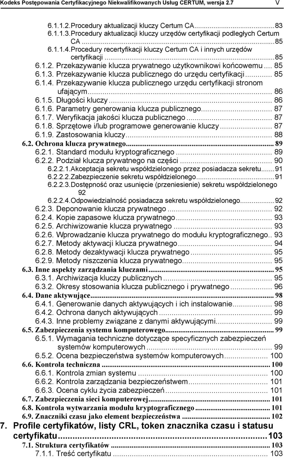 Przekazywanie klucza prywatnego użytkownikowi końcowemu... 85 6.1.3. Przekazywanie klucza publicznego do urzędu certyfikacji... 85 6.1.4.