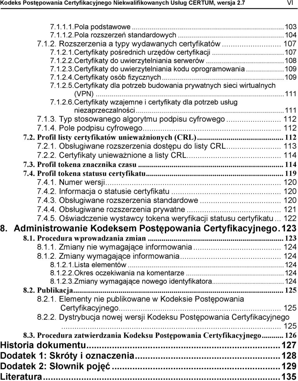 Certyfikaty osób fizycznych...109 7.1.2.5. Certyfikaty dla potrzeb budowania prywatnych sieci wirtualnych (VPN)...111 7.1.2.6. Certyfikaty wzajemne i certyfikaty dla potrzeb usług niezaprzeczalności.