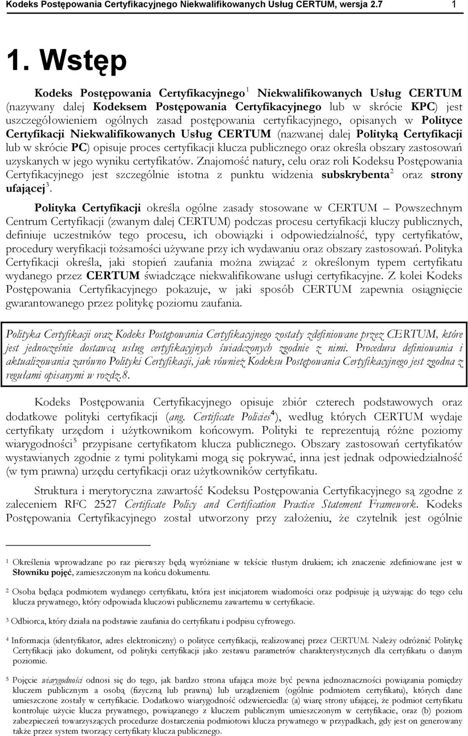 postępowania certyfikacyjnego, opisanych w Polityce Certyfikacji Niekwalifikowanych Usług CERTUM (nazwanej dalej Polityką Certyfikacji lub w skrócie PC) opisuje proces certyfikacji klucza publicznego