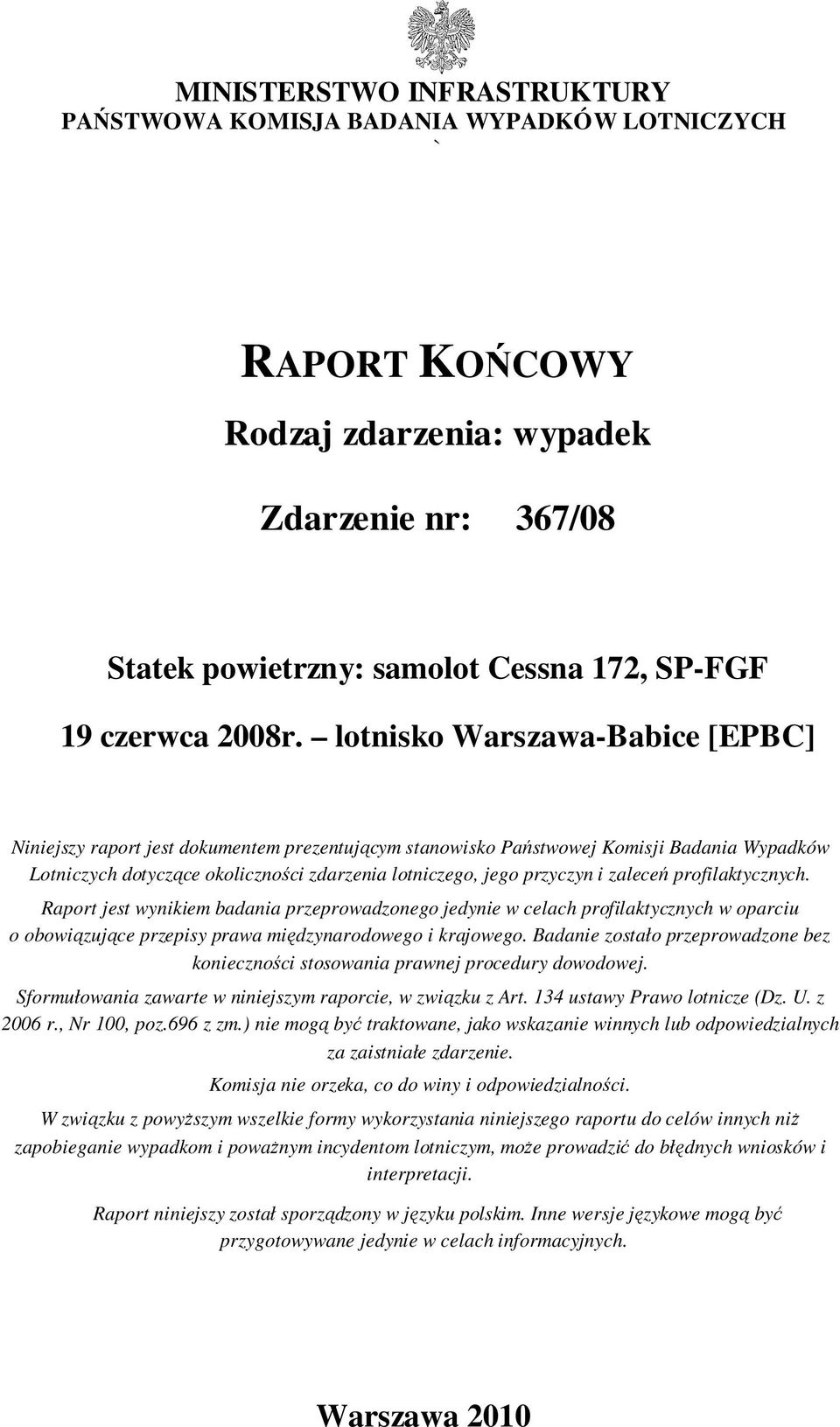 lotnisko Warszawa-Babice [EPBC] Niniejszy raport jest dokumentem prezentującym stanowisko Państwowej Komisji Badania Wypadków Lotniczych dotyczące okoliczności zdarzenia lotniczego, jego przyczyn i