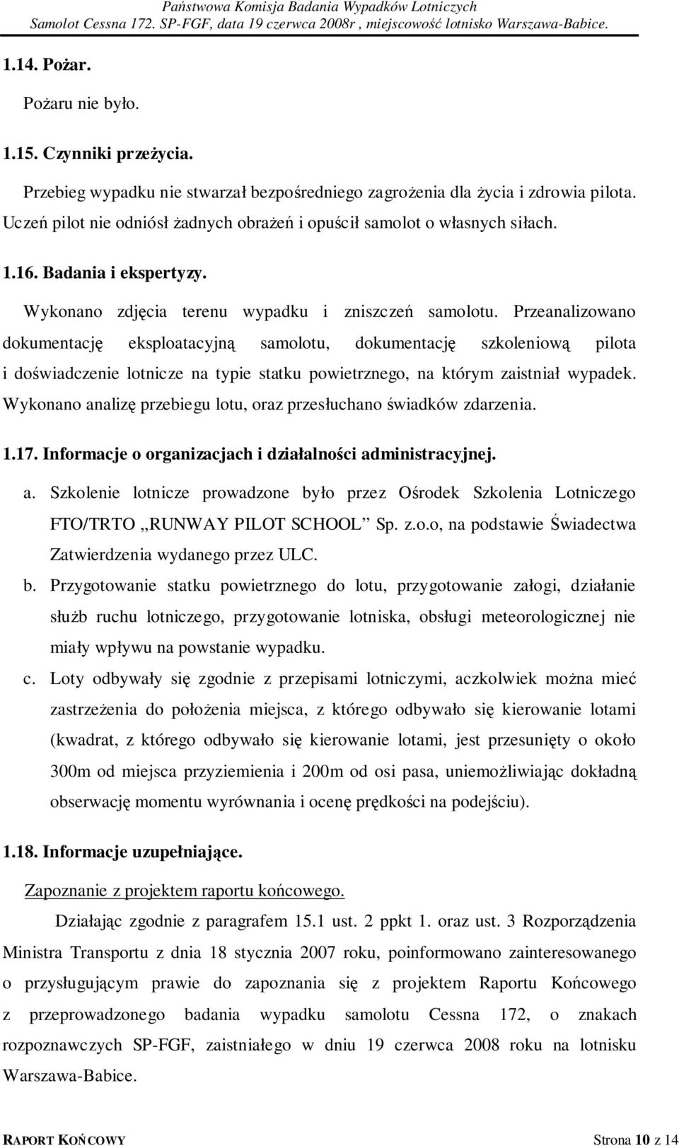 Przeanalizowano dokumentację eksploatacyjną samolotu, dokumentację szkoleniową pilota i doświadczenie lotnicze na typie statku powietrznego, na którym zaistniał wypadek.