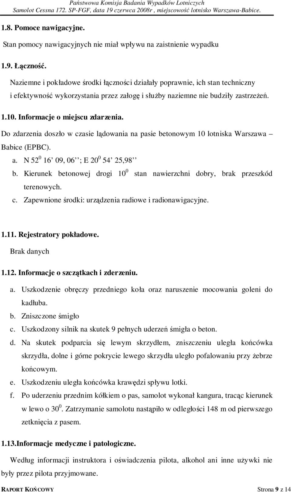 Do zdarzenia doszło w czasie lądowania na pasie betonowym 10 lotniska Warszawa Babice (EPBC). a. N 52 0 16 09, 06 ; E 20 0 54 25,98 b.