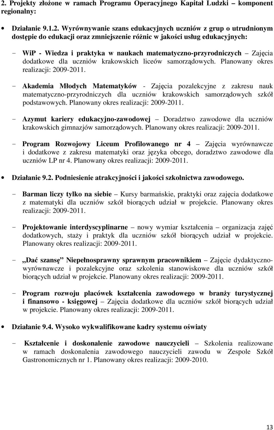 Planowany okres realizacji: 2009-2011. - Akademia Młodych Matematyków - Zajęcia pozalekcyjne z zakresu nauk matematyczno-przyrodniczych dla uczniów krakowskich samorządowych szkół podstawowych.