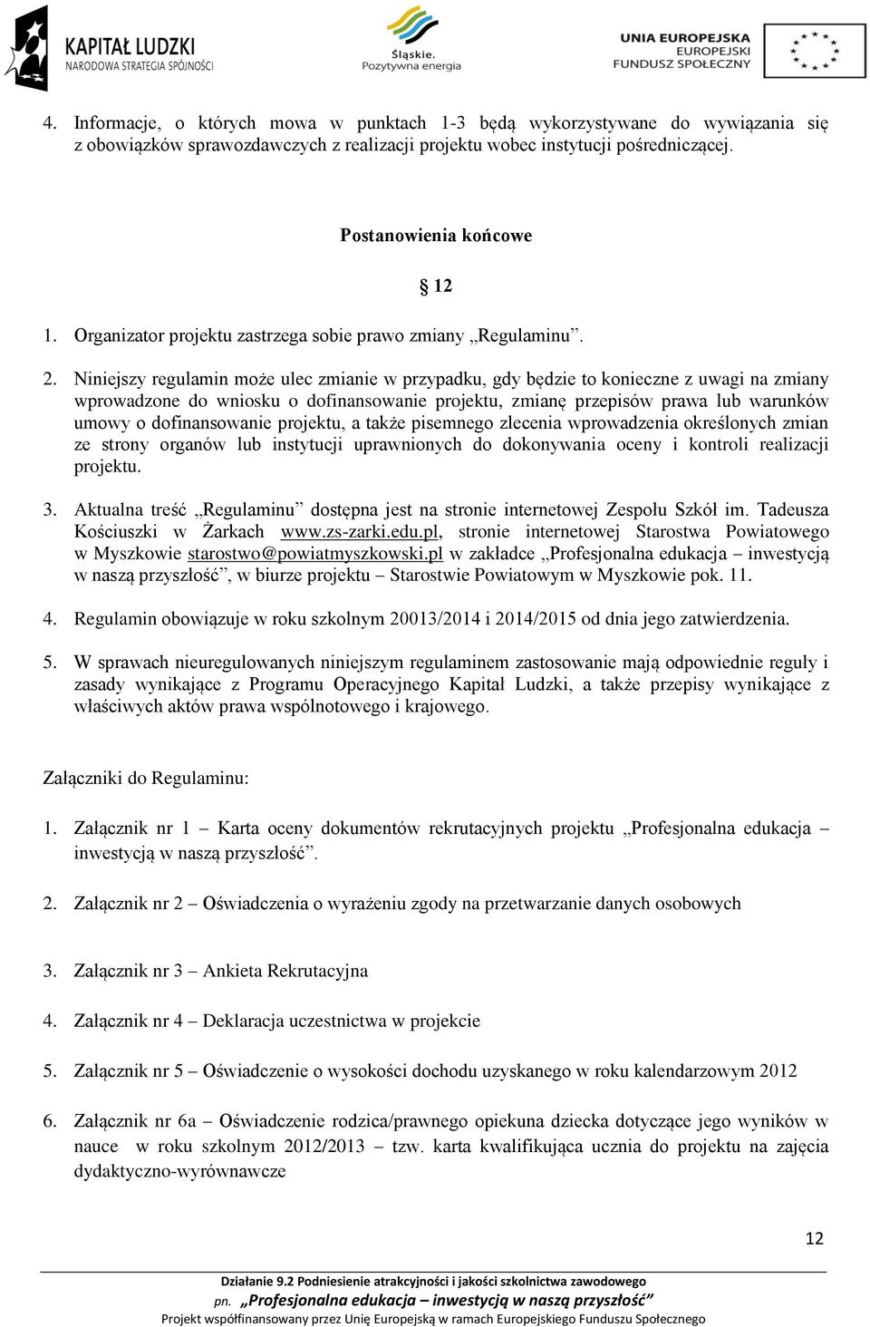 Niniejszy regulamin może ulec zmianie w przypadku, gdy będzie to konieczne z uwagi na zmiany wprowadzone do wniosku o dofinansowanie projektu, zmianę przepisów prawa lub warunków umowy o