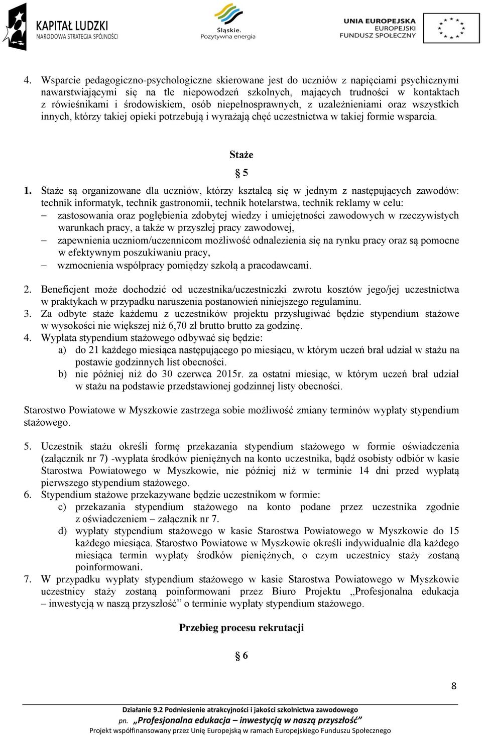 Staże są organizowane dla uczniów, którzy kształcą się w jednym z następujących zawodów: technik informatyk, technik gastronomii, technik hotelarstwa, technik reklamy w celu: zastosowania oraz