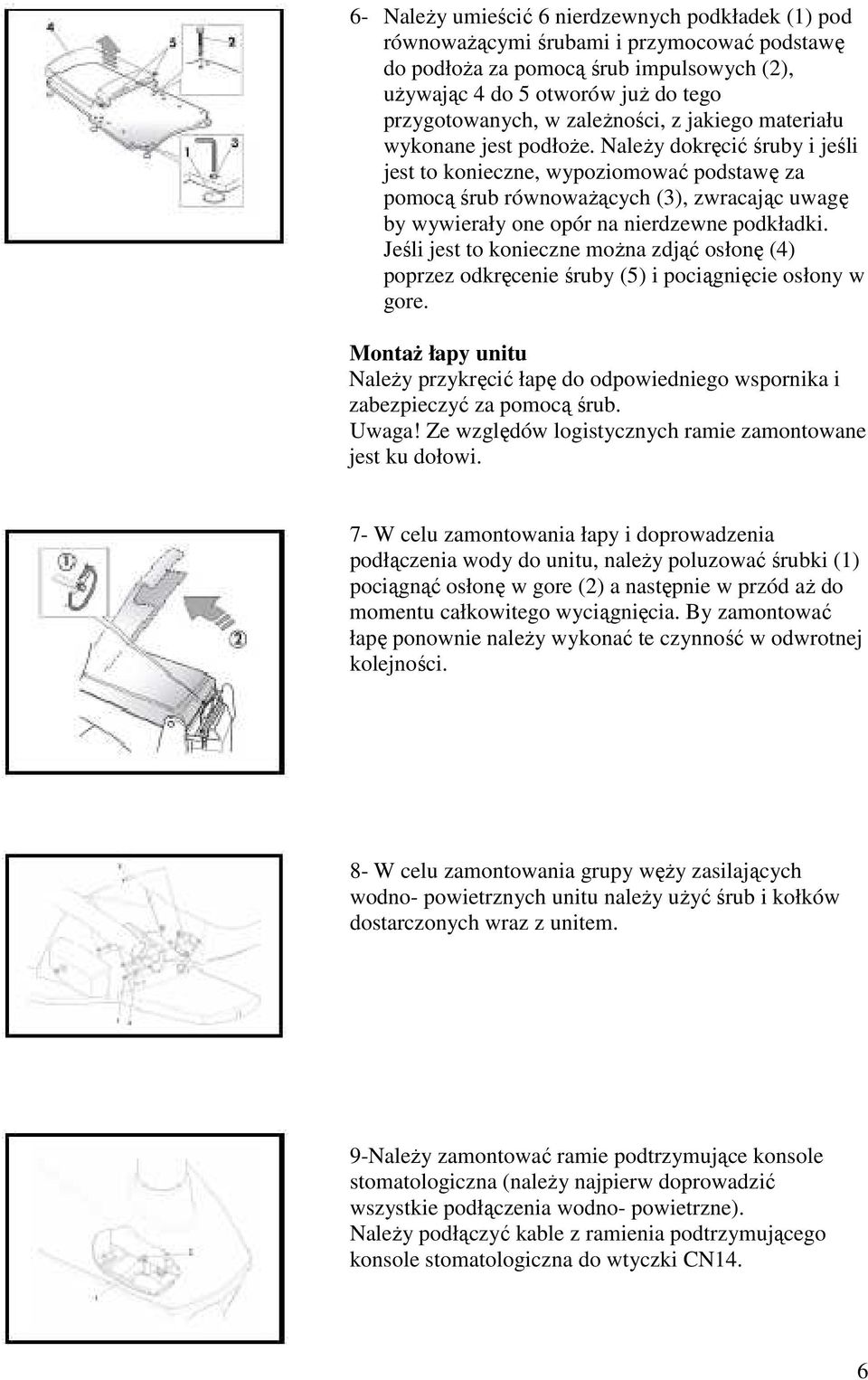 NaleŜy dokręcić śruby i jeśli jest to konieczne, wypoziomować podstawę za pomocą śrub równowaŝących (3), zwracając uwagę by wywierały one opór na nierdzewne podkładki.