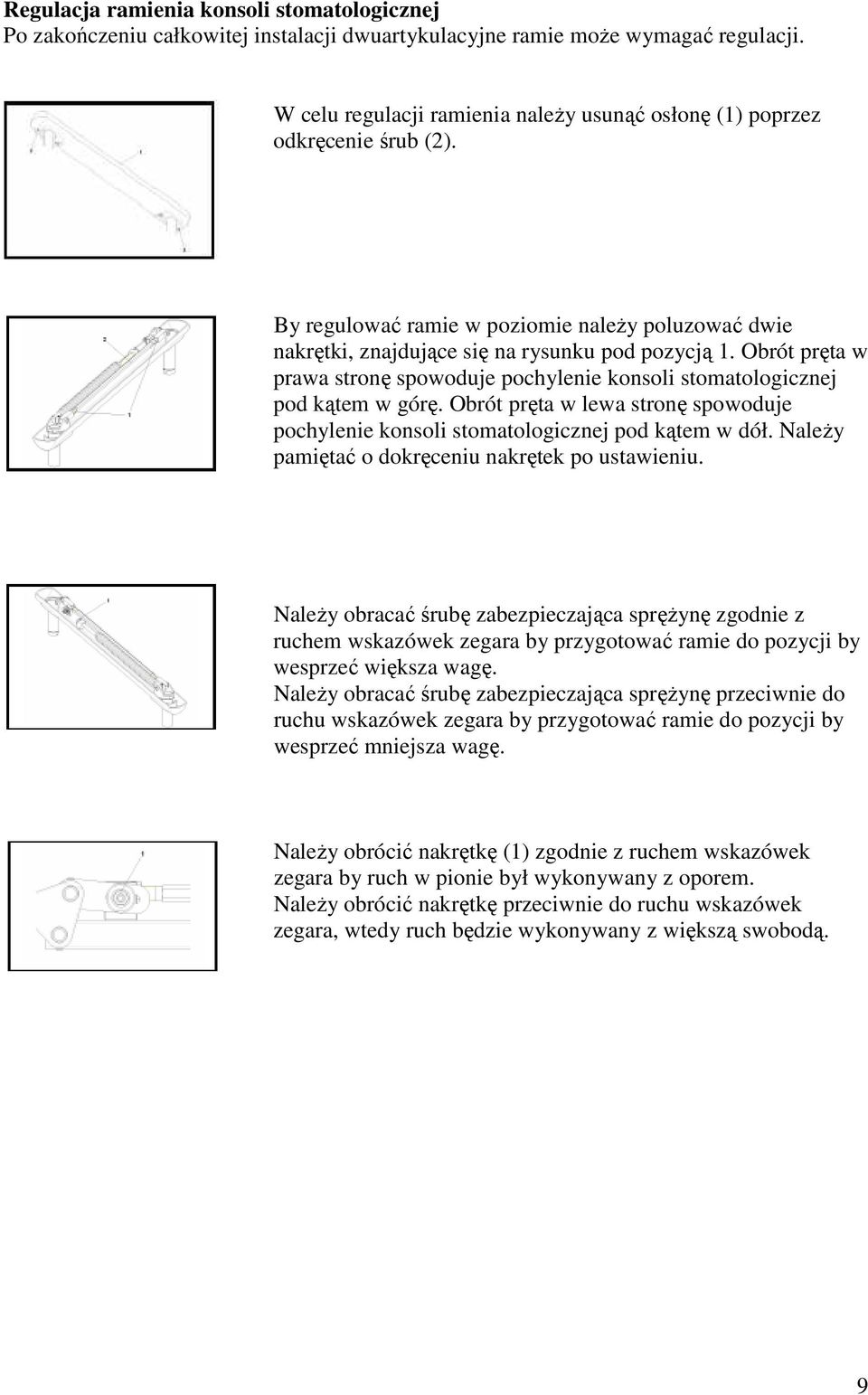 Obrót pręta w prawa stronę spowoduje pochylenie konsoli stomatologicznej pod kątem w górę. Obrót pręta w lewa stronę spowoduje pochylenie konsoli stomatologicznej pod kątem w dół.