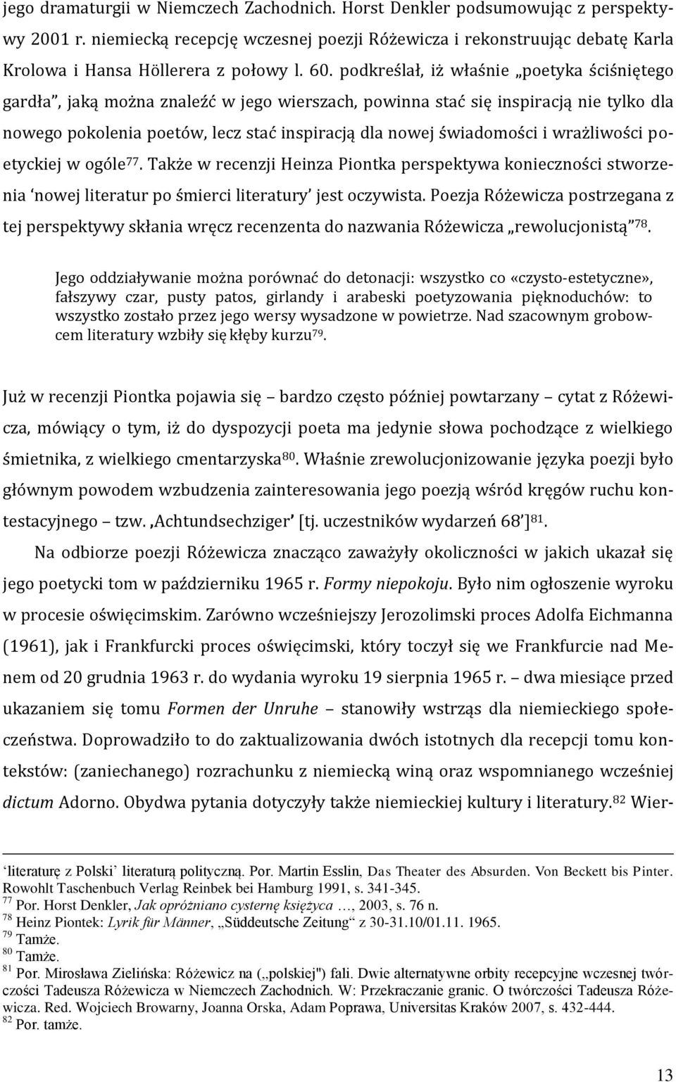 podkreślał, iż właśnie poetyka ściśniętego gardła, jaką można znaleźć w jego wierszach, powinna stać się inspiracją nie tylko dla nowego pokolenia poetów, lecz stać inspiracją dla nowej świadomości i