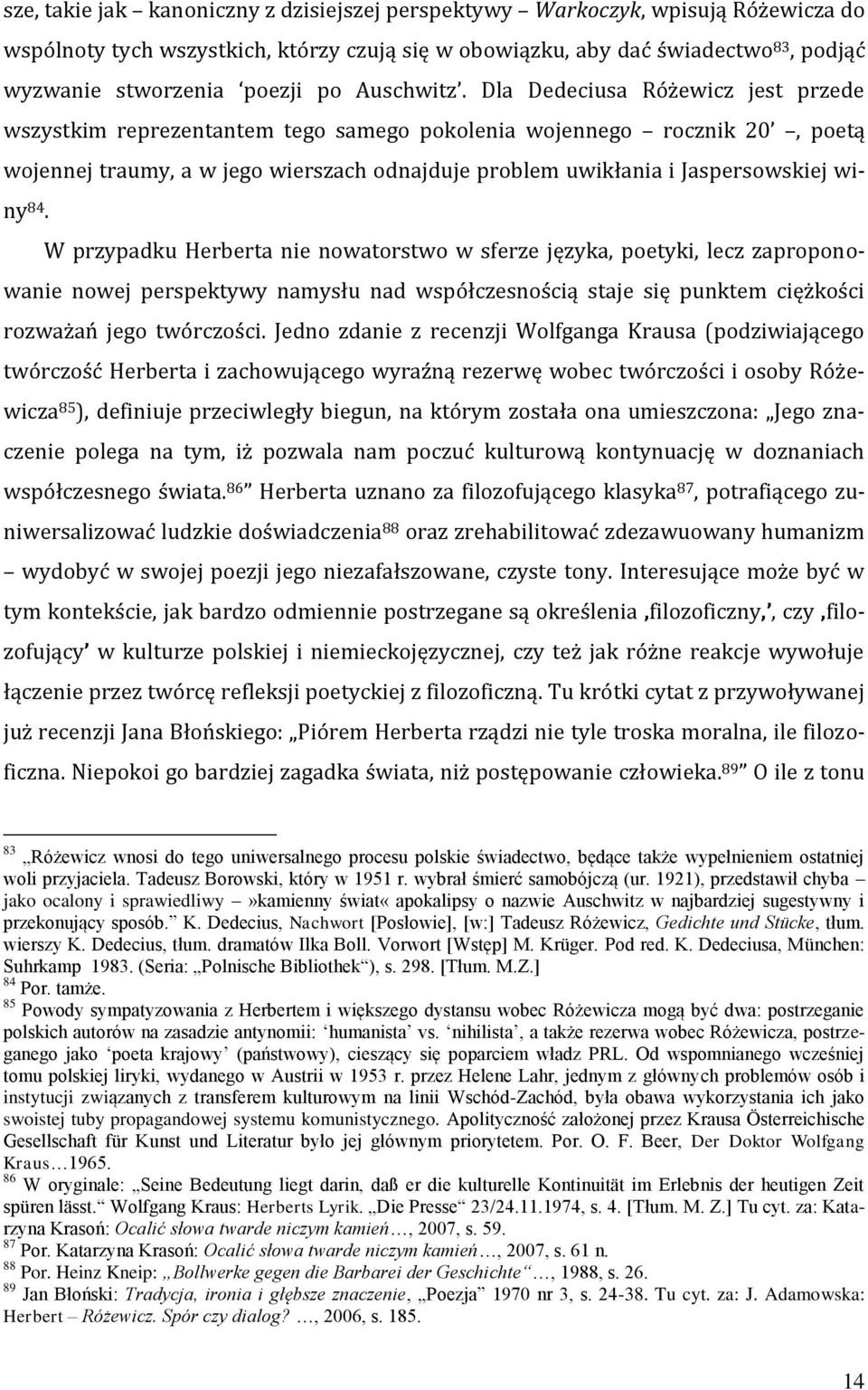 Dla Dedeciusa Różewicz jest przede wszystkim reprezentantem tego samego pokolenia wojennego rocznik 20, poetą wojennej traumy, a w jego wierszach odnajduje problem uwikłania i Jaspersowskiej winy 84.