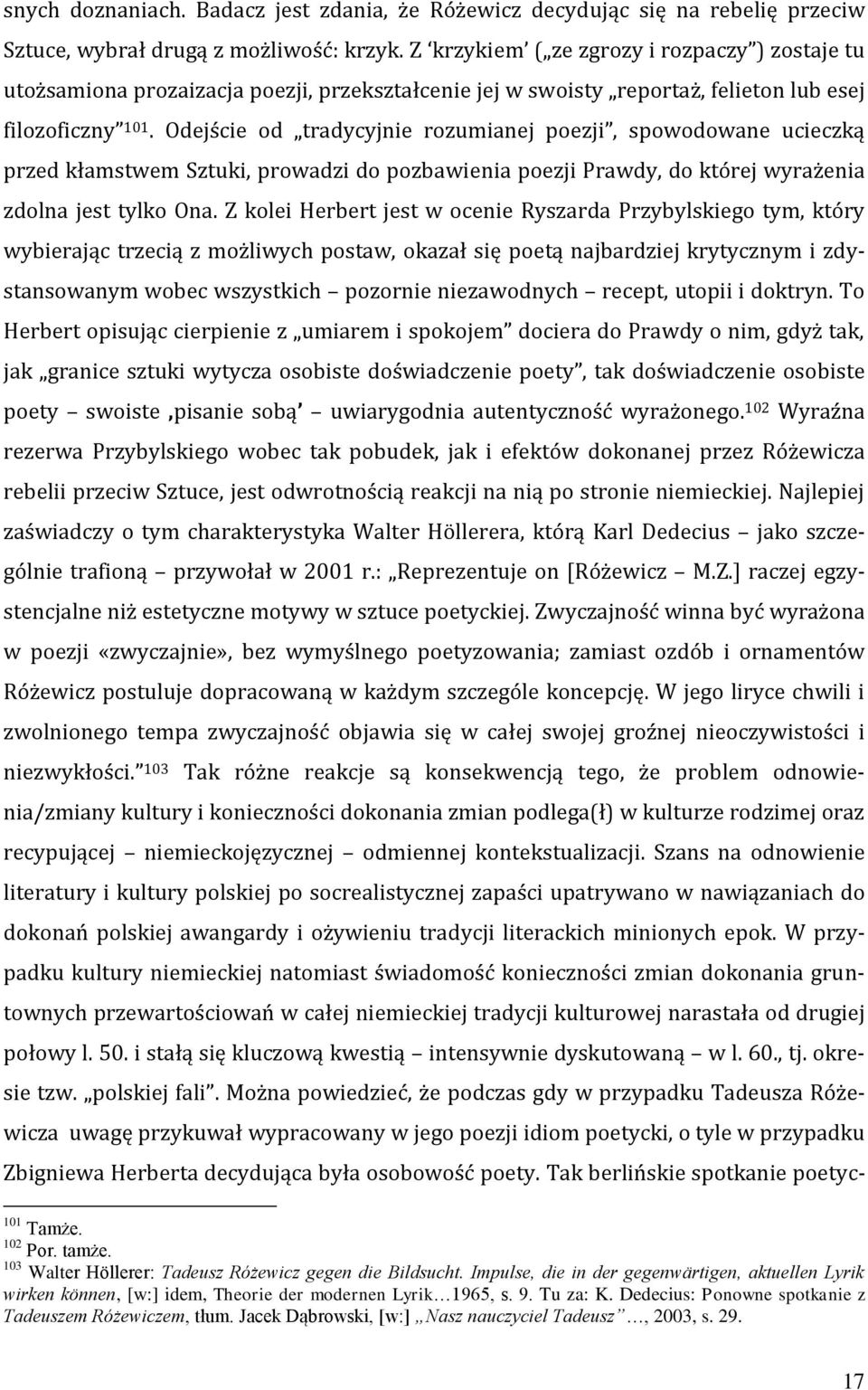 Odejście od tradycyjnie rozumianej poezji, spowodowane ucieczką przed kłamstwem Sztuki, prowadzi do pozbawienia poezji Prawdy, do której wyrażenia zdolna jest tylko Ona.