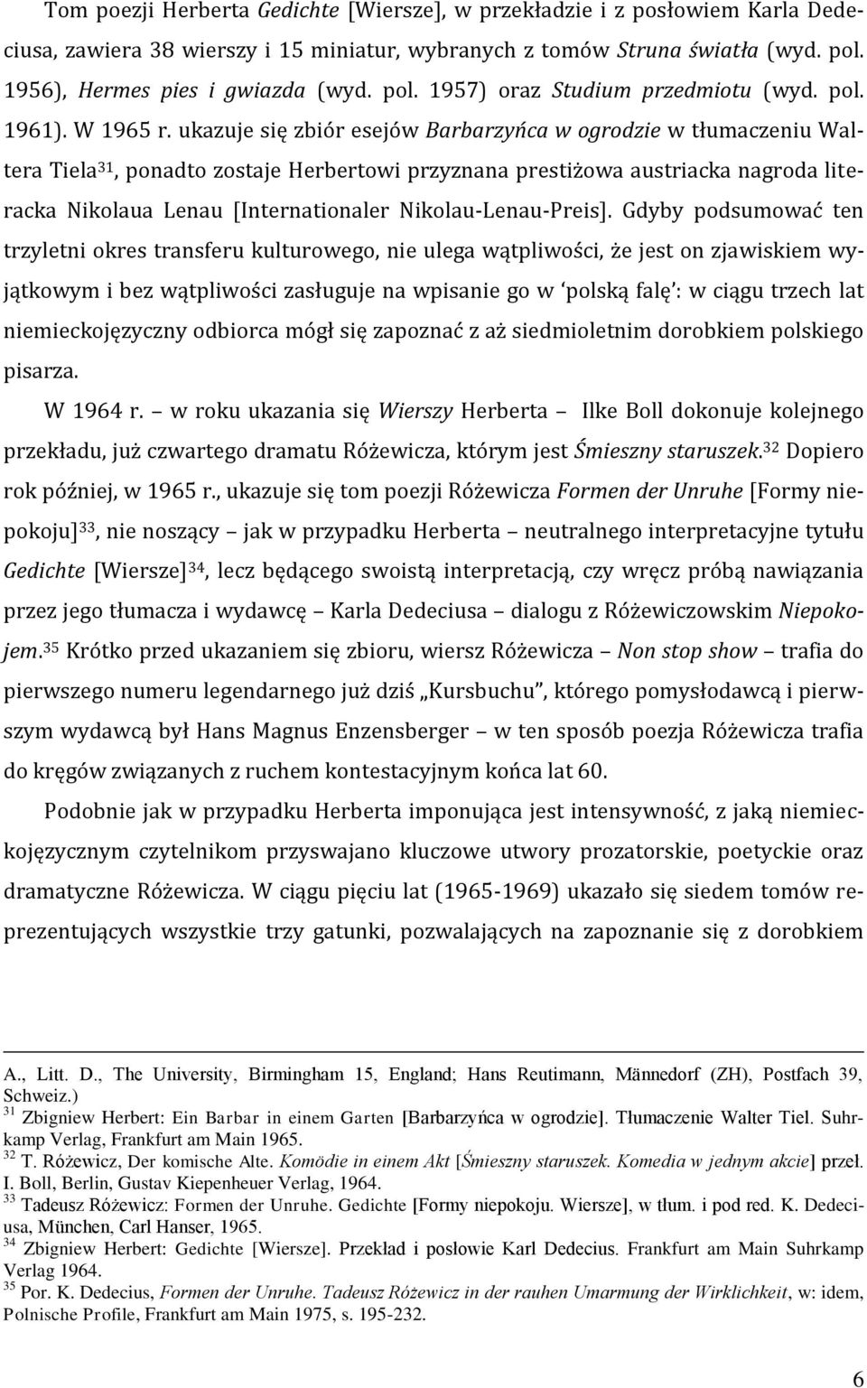 ukazuje się zbiór esejów Barbarzyńca w ogrodzie w tłumaczeniu Waltera Tiela 31, ponadto zostaje Herbertowi przyznana prestiżowa austriacka nagroda literacka Nikolaua Lenau [Internationaler