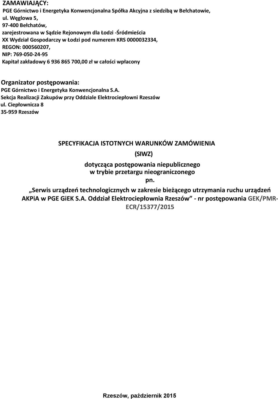 6 936 865 700,00 zł w całości wpłacony Organizator postępowania: PGE Górnictwo i Energetyka Konwencjonalna S.A. Sekcja Realizacji Zakupów przy Oddziale Elektrociepłowni Rzeszów ul.