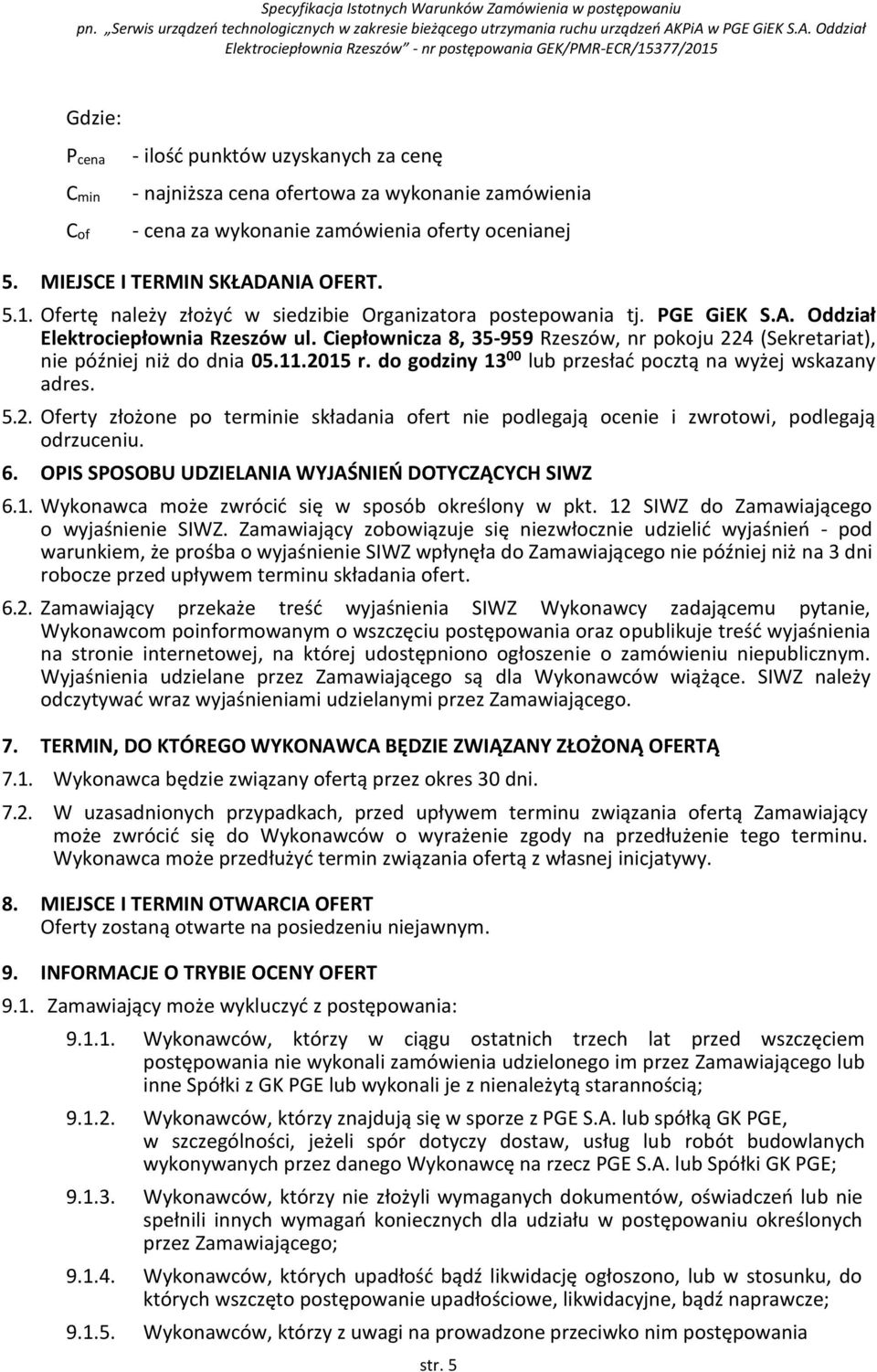 Ciepłownicza 8, 35-959 Rzeszów, nr pokoju 224 (Sekretariat), nie później niż do dnia 05.11.2015 r. do godziny 13 00 lub przesłać pocztą na wyżej wskazany adres. 5.2. Oferty złożone po terminie składania ofert nie podlegają ocenie i zwrotowi, podlegają odrzuceniu.