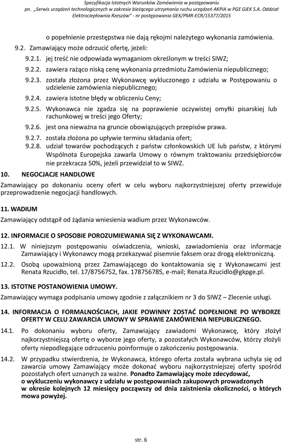 Wykonawca nie zgadza się na poprawienie oczywistej omyłki pisarskiej lub rachunkowej w treści jego Oferty; 9.2.6. jest ona nieważna na gruncie obowiązujących przepisów prawa. 9.2.7.