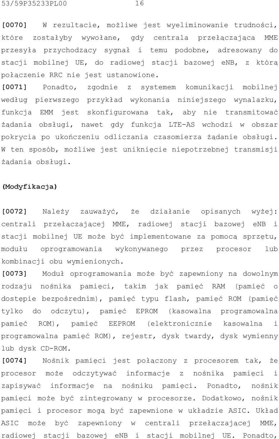 [0071] Ponadto, zgodnie z systemem komunikacji mobilnej według pierwszego przykład wykonania niniejszego wynalazku, funkcja EMM jest skonfigurowana tak, aby nie transmitować żądania obsługi, nawet