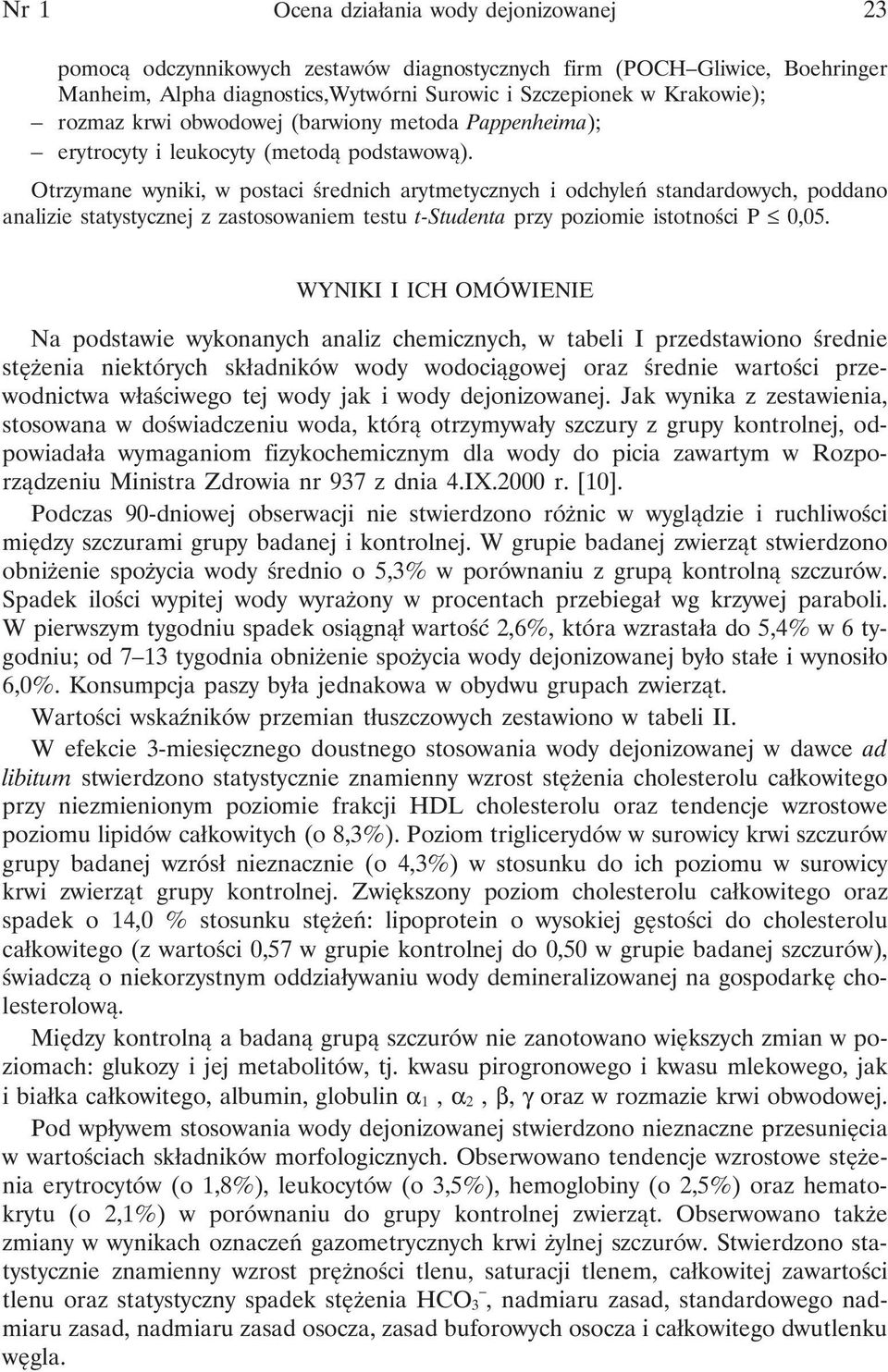 Otrzymane wyniki, w postaci średnich arytmetycznych i odchyleń standardowych, poddano analizie statystycznej z zastosowaniem testu t-studenta przy poziomie istotności P 0,05.