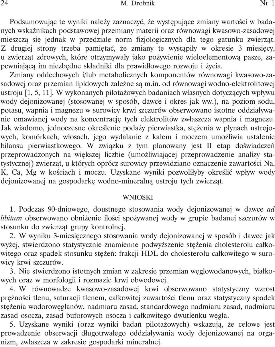 Z drugiej strony trzeba pamiętać, że zmiany te wystąpiły w okresie 3 miesięcy, u zwierząt zdrowych, które otrzymywały jako pożywienie wieloelementową paszę, zapewniającą im niezbędne składniki dla