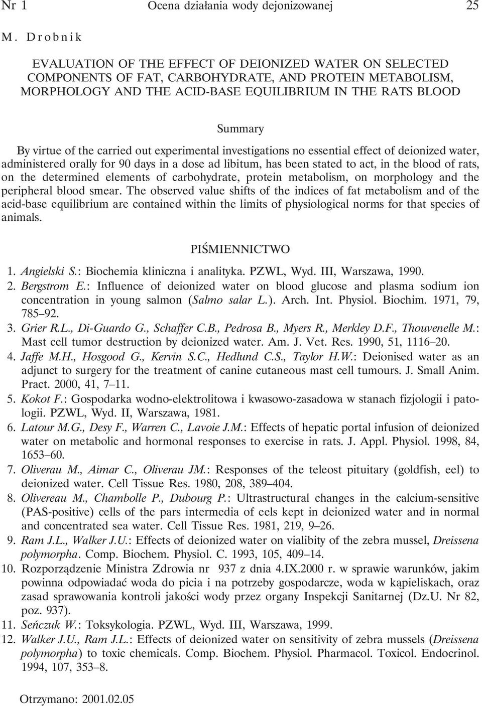 of the carried out experimental investigations no essential effect of deionized water, administered orally for 90 days in a dose ad libitum, has been stated to act, in the blood of rats, on the