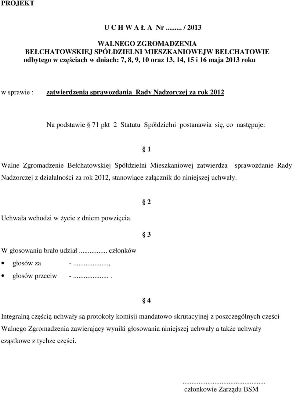 zatwierdzenia sprawozdania Rady Nadzorczej za rok 2012 Na podstawie 71 pkt 2 Statutu Spółdzielni postanawia się, co następuje: Walne Zgromadzenie Bełchatowskiej