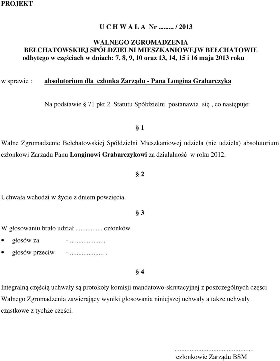 absolutorium dla członka Zarządu - Pana Longina Grabarczyka Na podstawie 71 pkt 2 Statutu Spółdzielni postanawia się, co następuje: Walne Zgromadzenie Bełchatowskiej