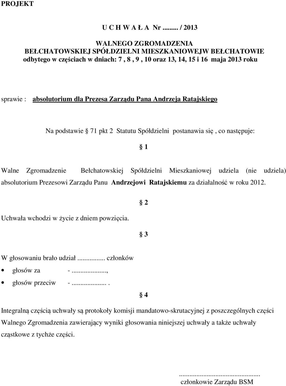 absolutorium dla Prezesa Zarządu Pana Andrzeja Ratajskiego Na podstawie 71 pkt 2 Statutu Spółdzielni postanawia się, co następuje: Walne Zgromadzenie Bełchatowskiej