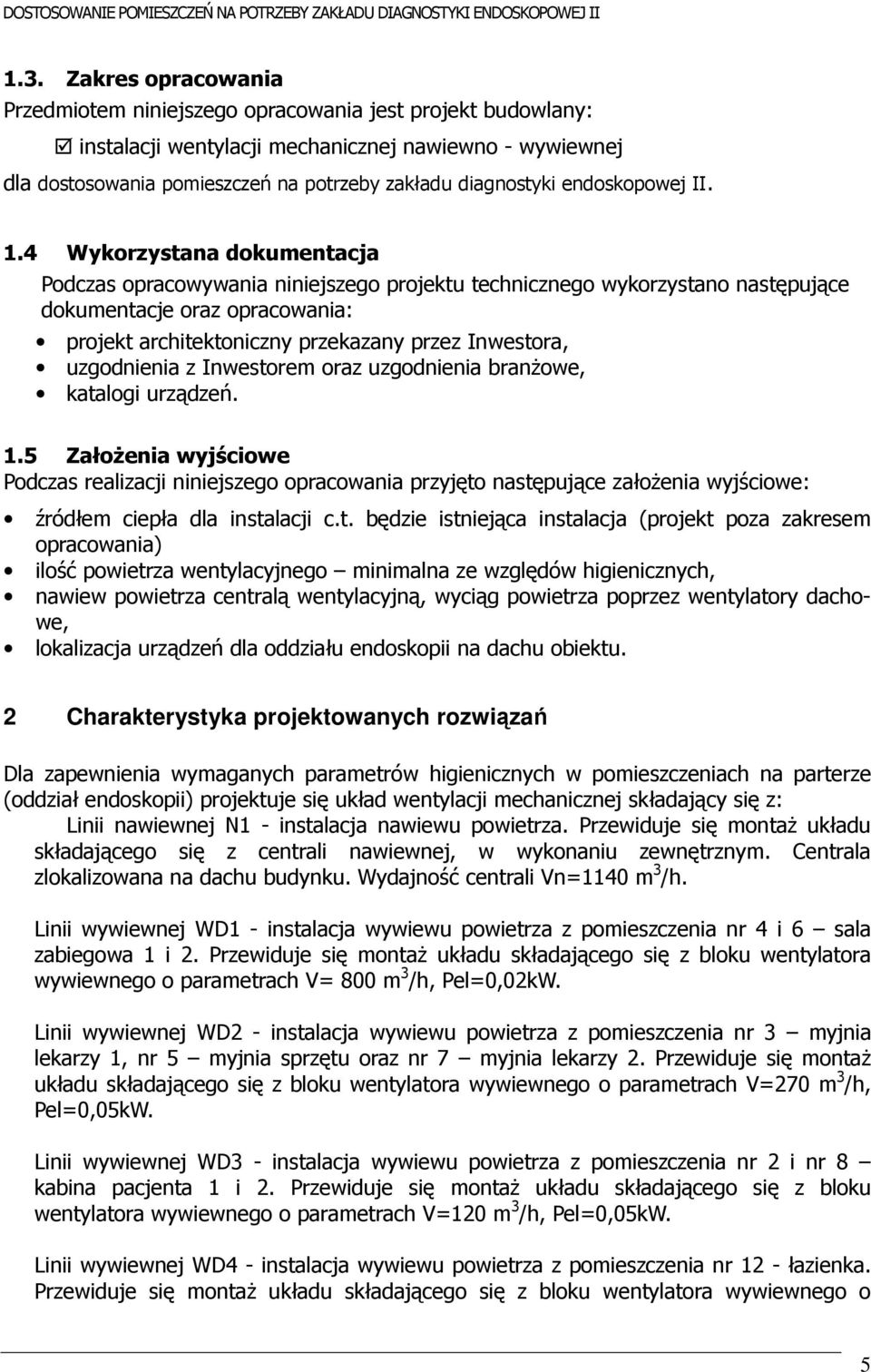 4 Wykorzystana dokumentacja Podczas opracowywania niniejszego projektu technicznego wykorzystano następujące dokumentacje oraz opracowania: projekt architektoniczny przekazany przez Inwestora,