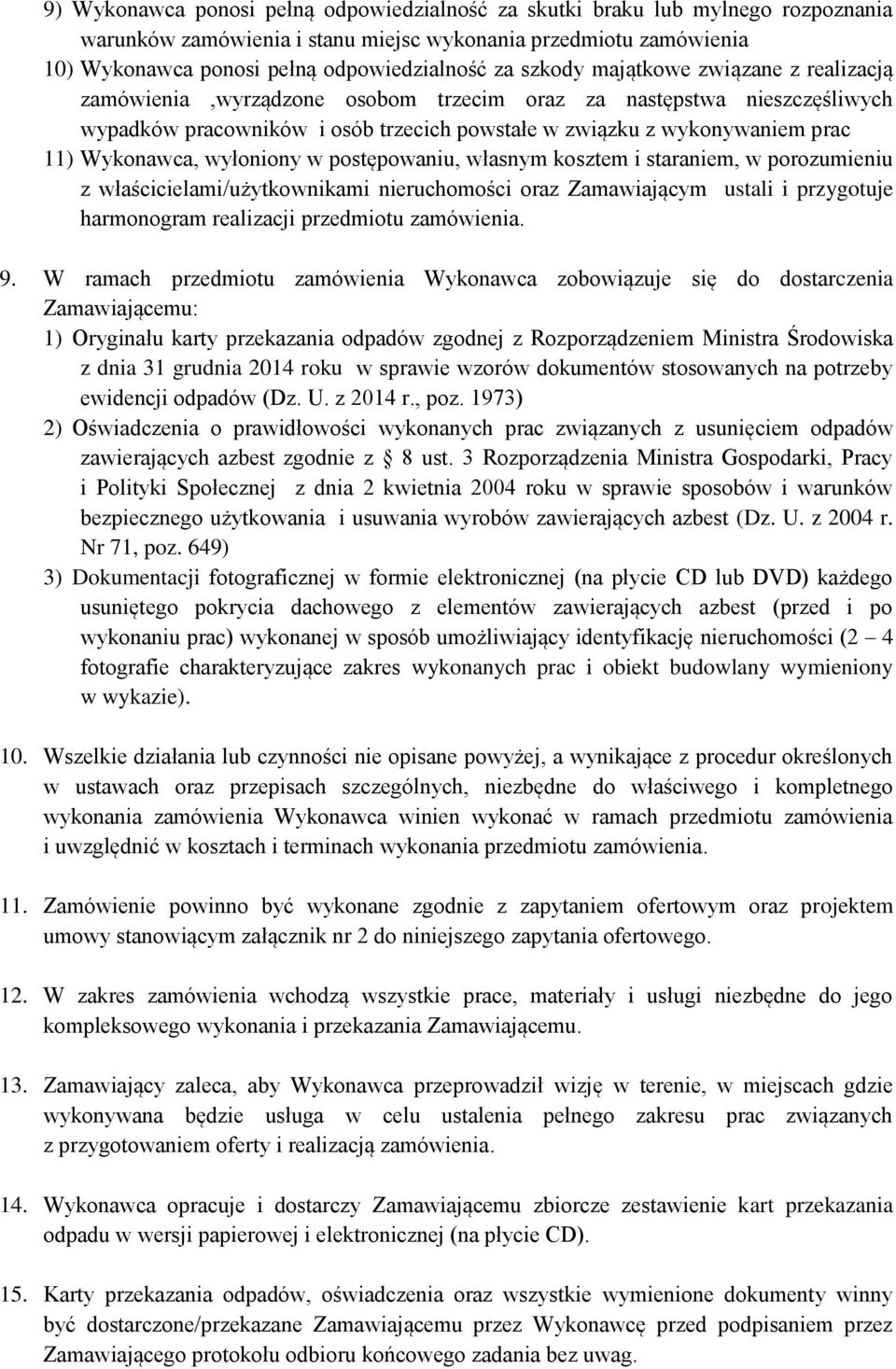 Wykonawca, wyłoniony w postępowaniu, własnym kosztem i staraniem, w porozumieniu z właścicielami/użytkownikami nieruchomości oraz Zamawiającym ustali i przygotuje harmonogram realizacji przedmiotu