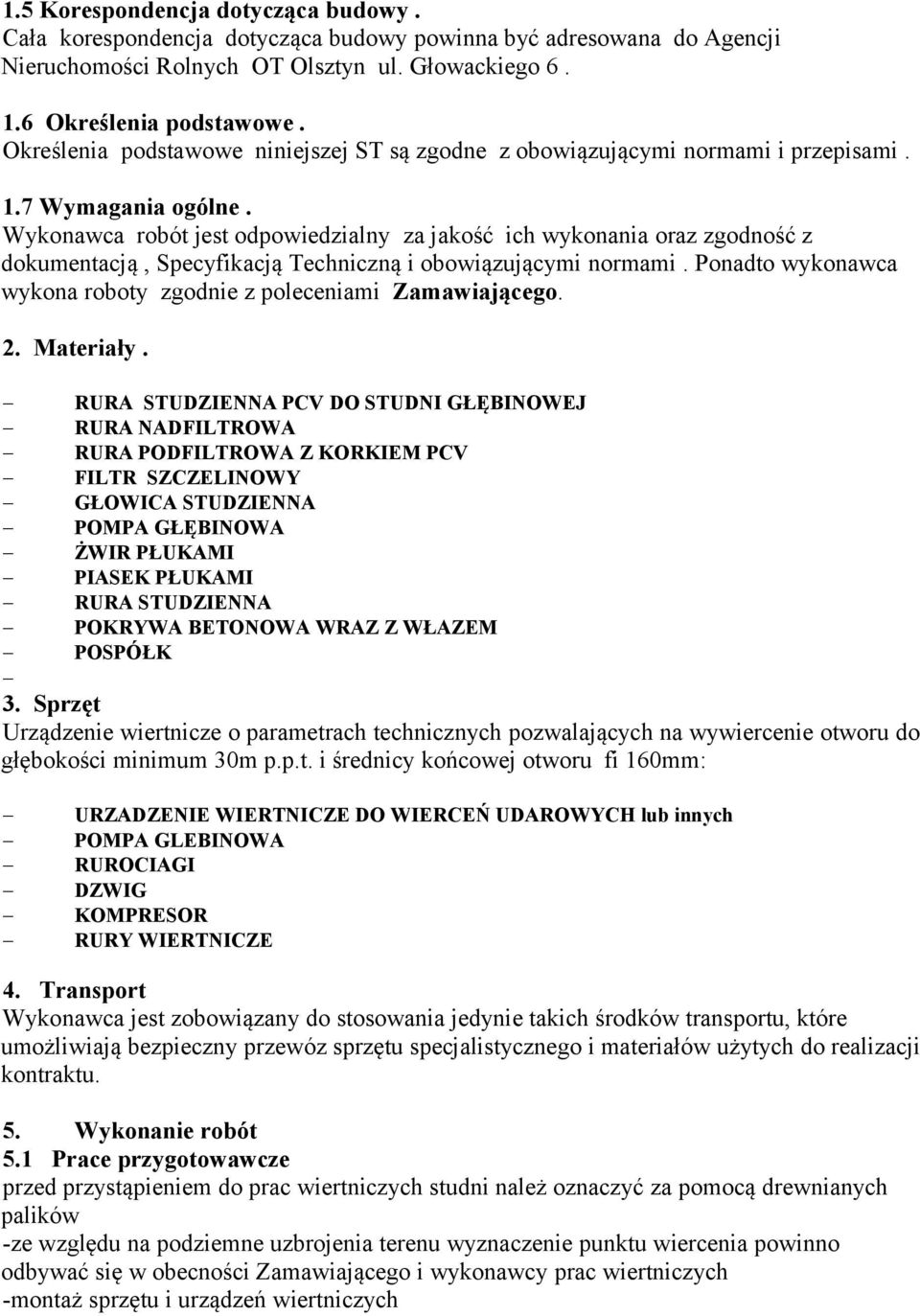 Wykonawca robót jest odpowiedzialny za jakość ich wykonania oraz zgodność z dokumentacją, Specyfikacją Techniczną i obowiązującymi normami.