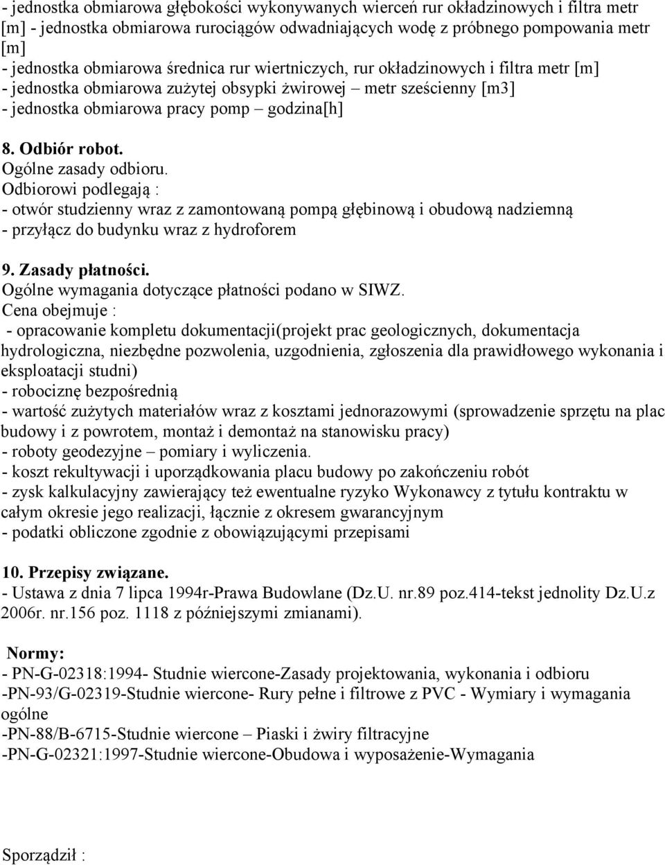 Ogólne zasady odbioru. Odbiorowi podlegają : - otwór studzienny wraz z zamontowaną pompą głębinową i obudową nadziemną - przyłącz do budynku wraz z hydroforem 9. Zasady płatności.