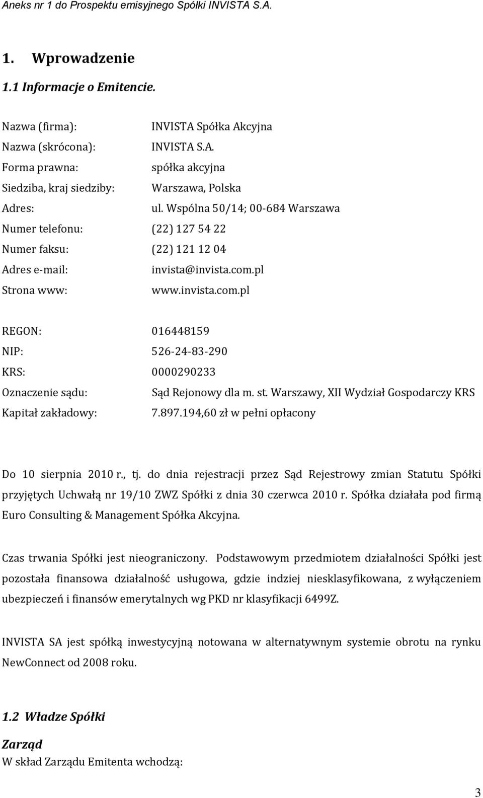 pl Strona www: www.invista.com.pl REGON: 016448159 NIP: 526-24-83-290 KRS: 0000290233 Oznaczenie sądu: Sąd Rejonowy dla m. st. Warszawy, XII Wydział Gospodarczy KRS Kapitał zakładowy: 7.897.