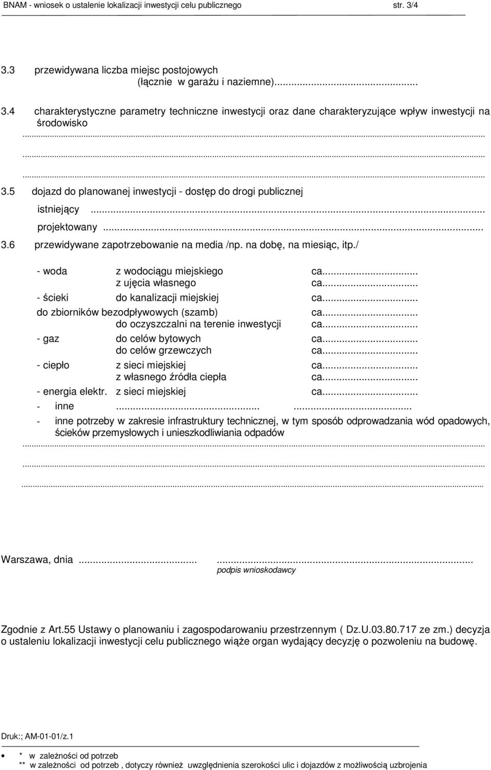 / - woda z wodociągu miejskiego z ujęcia własnego - ścieki do kanalizacji miejskiej do zbiorników bezodpływowych (szamb) do oczyszczalni na terenie inwestycji - gaz do celów bytowych do celów