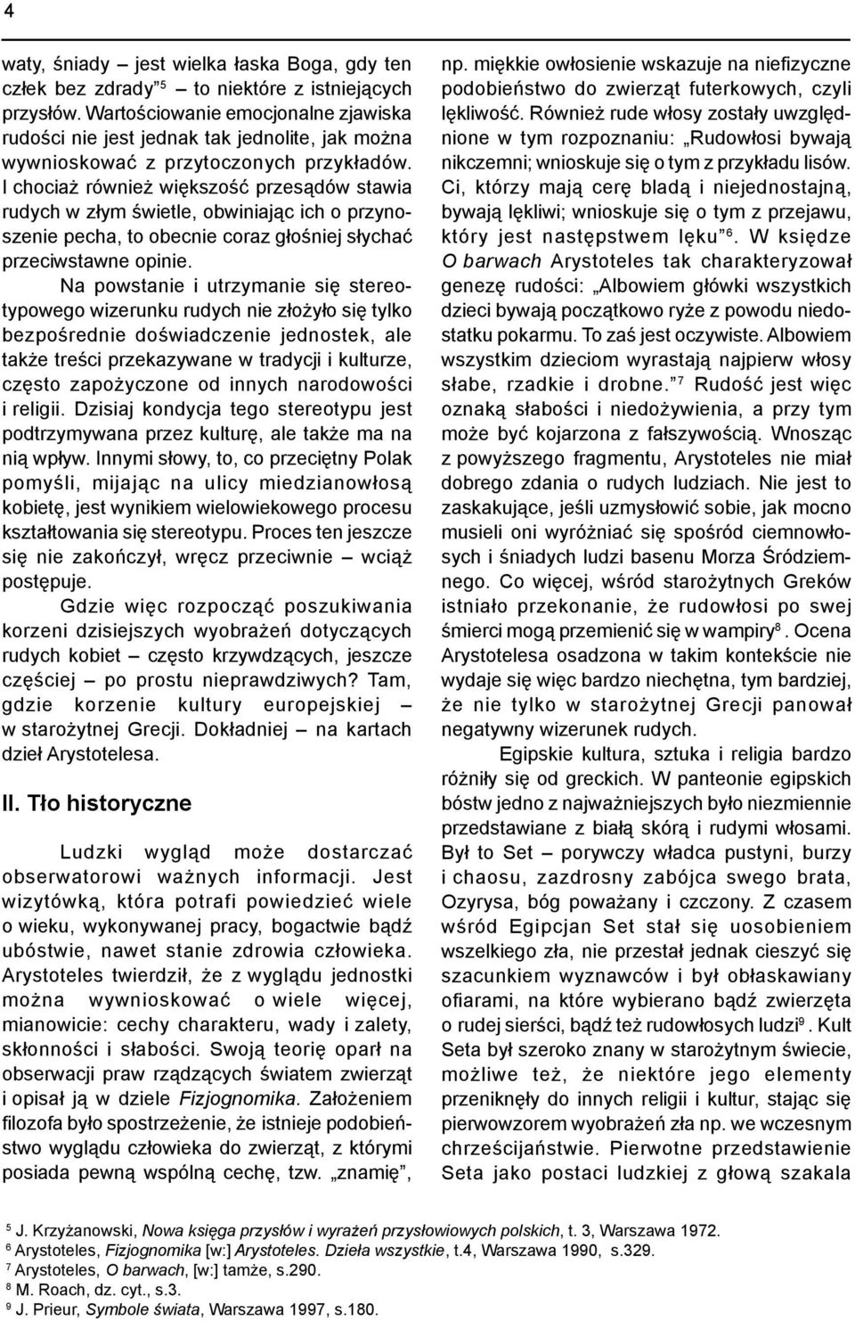 I chocia równie wiêkszoœæ przes¹dów stawia rudych w z³ym œwietle, obwiniaj¹c ich o przynoszenie pecha, to obecnie coraz g³oœniej s³ychaæ przeciwstawne opinie.