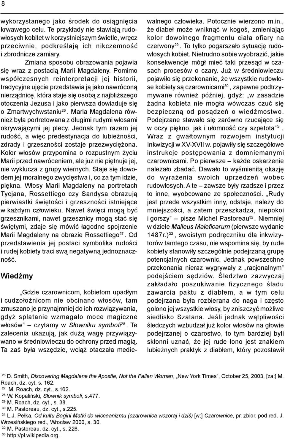 Pomimo wspó³czesnych reinterpretacji jej historii, tradycyjne ujêcie przedstawia j¹ jako nawrócon¹ nierz¹dnicê, która staje siê osob¹ z najbli szego otoczenia Jezusa i jako pierwsza dowiaduje siê o