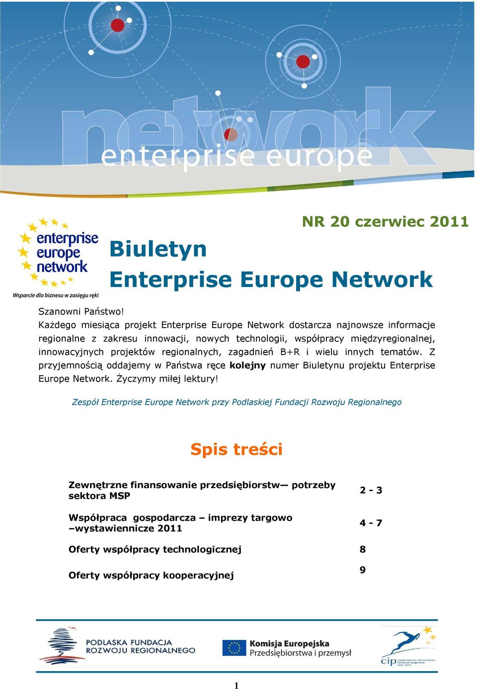 projektów regionalnych, zagadnień B+R i wielu innych tematów. Z przyjemnością oddajemy w Państwa ręce kolejny numer Biuletynu projektu Enterprise Europe Network.