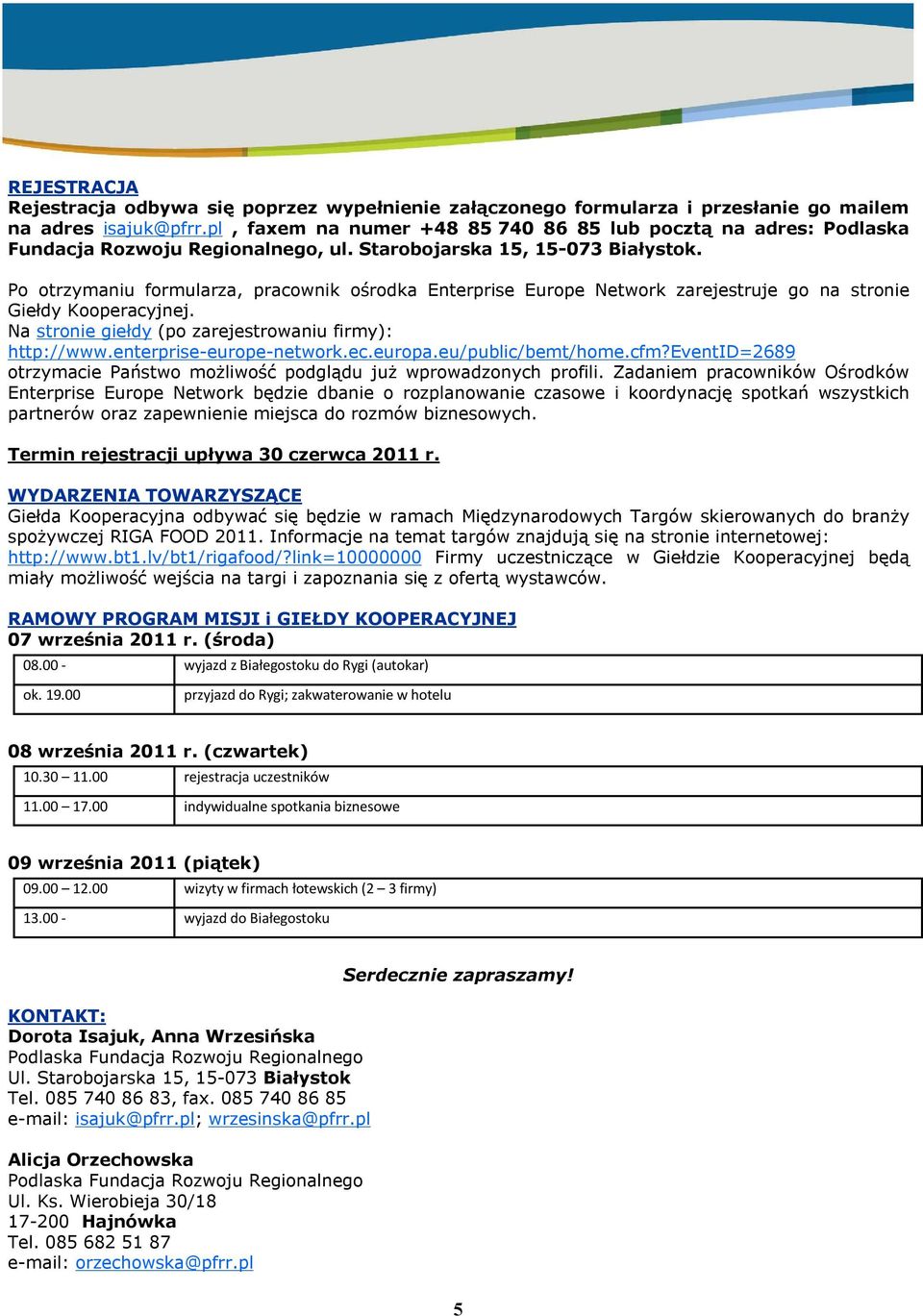 Po otrzymaniu formularza, pracownik ośrodka Enterprise Europe Network zarejestruje go na stronie Giełdy Kooperacyjnej. Na stronie giełdy (po zarejestrowaniu firmy): http://www.