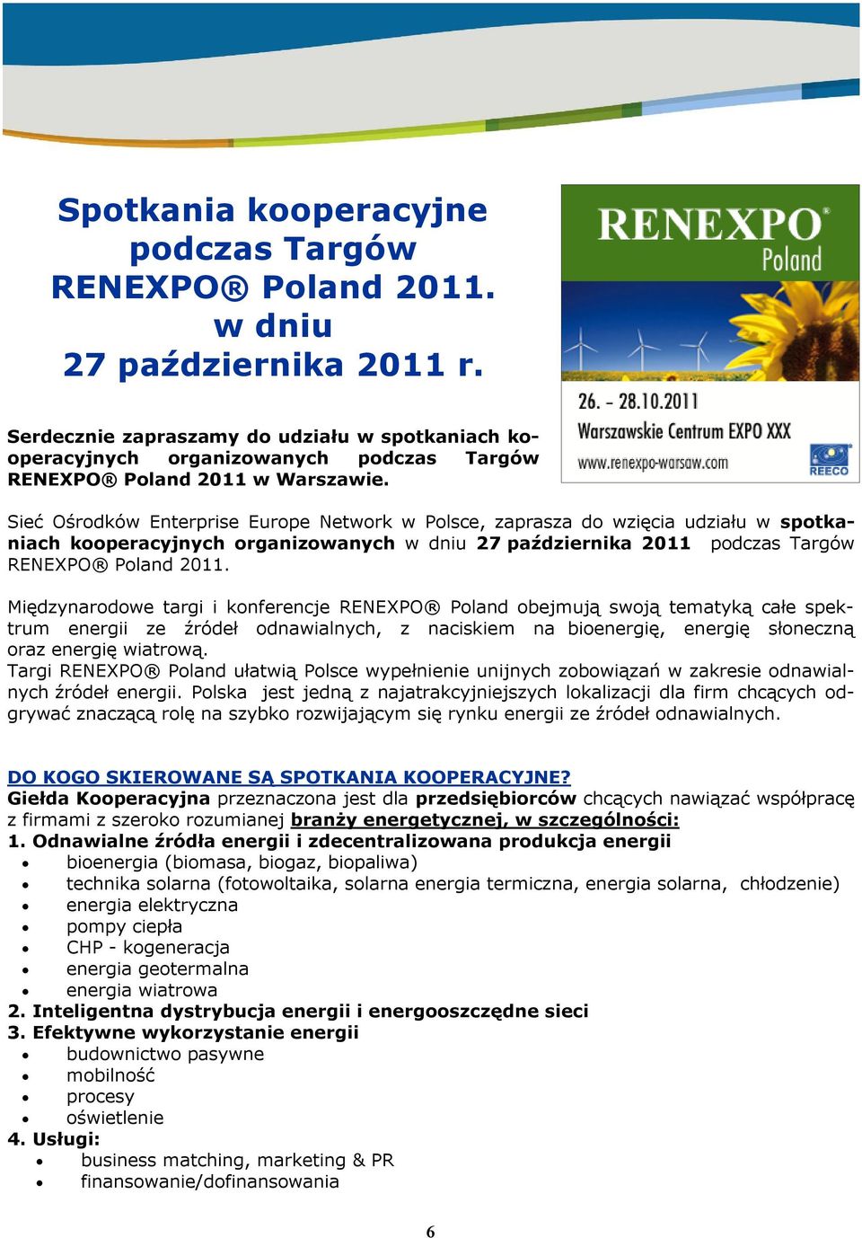 Sieć Ośrodków Enterprise Europe Network w Polsce, zaprasza do wzięcia udziału w spotkaniach kooperacyjnych organizowanych w dniu 27 października 2011 podczas Targów RENEXPO Poland 2011.