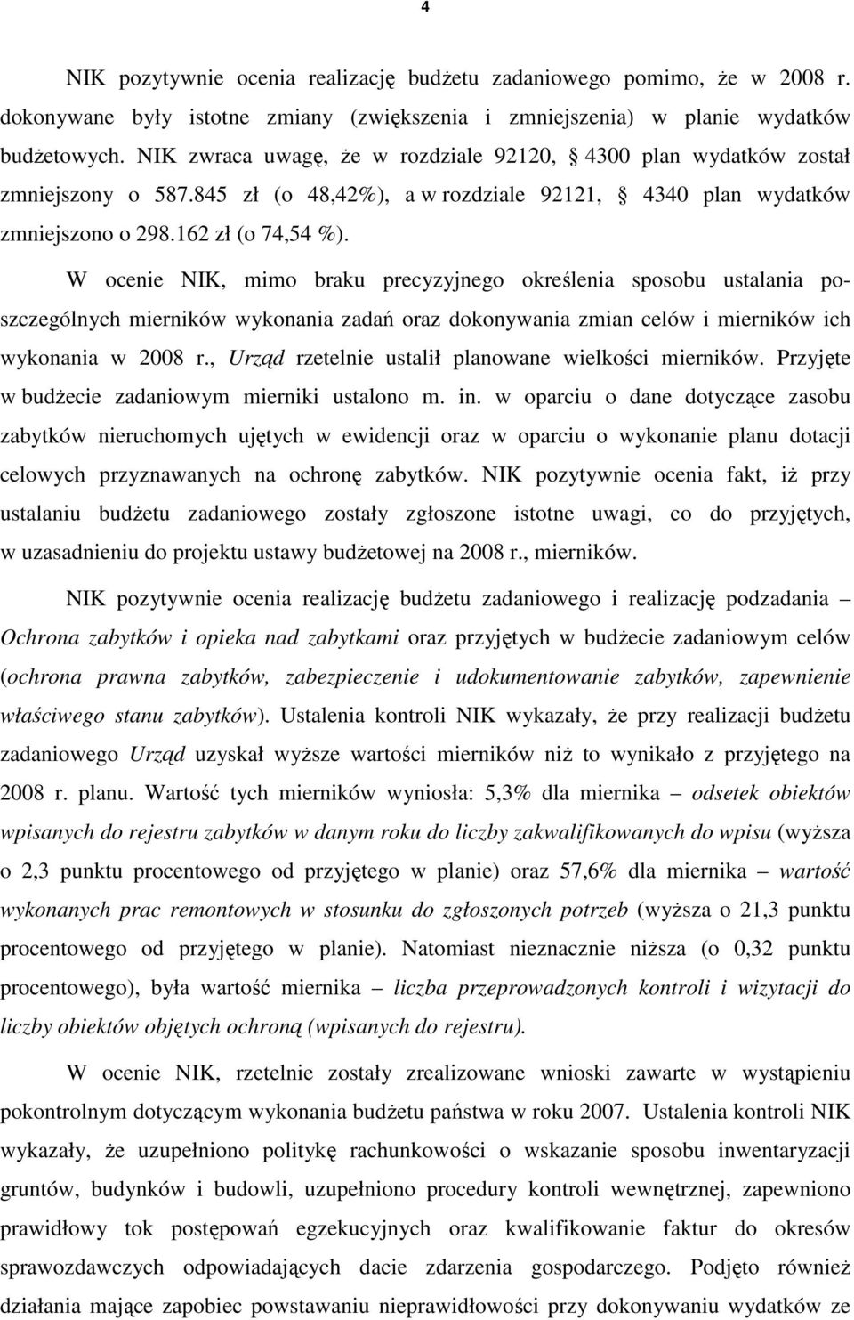 W ocenie NIK, mimo braku precyzyjnego określenia sposobu ustalania poszczególnych mierników wykonania zadań oraz dokonywania zmian celów i mierników ich wykonania w 2008 r.