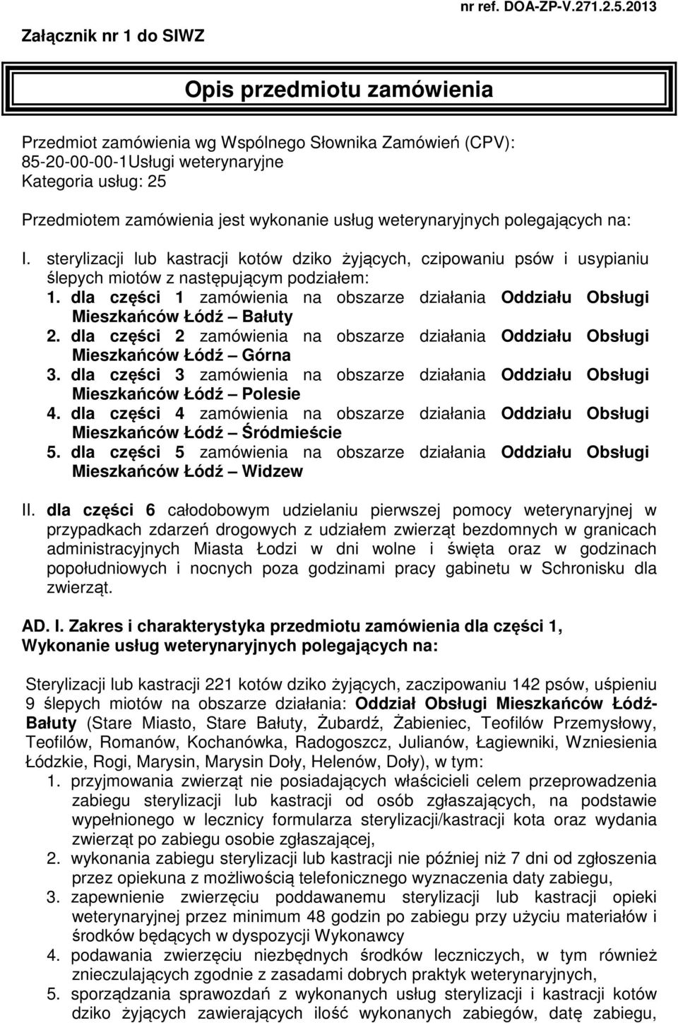 dla części 1 zamówienia na obszarze działania Oddziału Obsługi Mieszkańców Łódź Bałuty 2. dla części 2 zamówienia na obszarze działania Oddziału Obsługi Mieszkańców Łódź Górna 3.