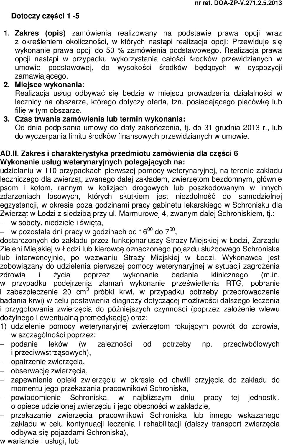 Realizacja prawa opcji nastąpi w przypadku wykorzystania całości środków przewidzianych w umowie podstawowej, do wysokości środków będących w dyspozycji zamawiającego. 2.