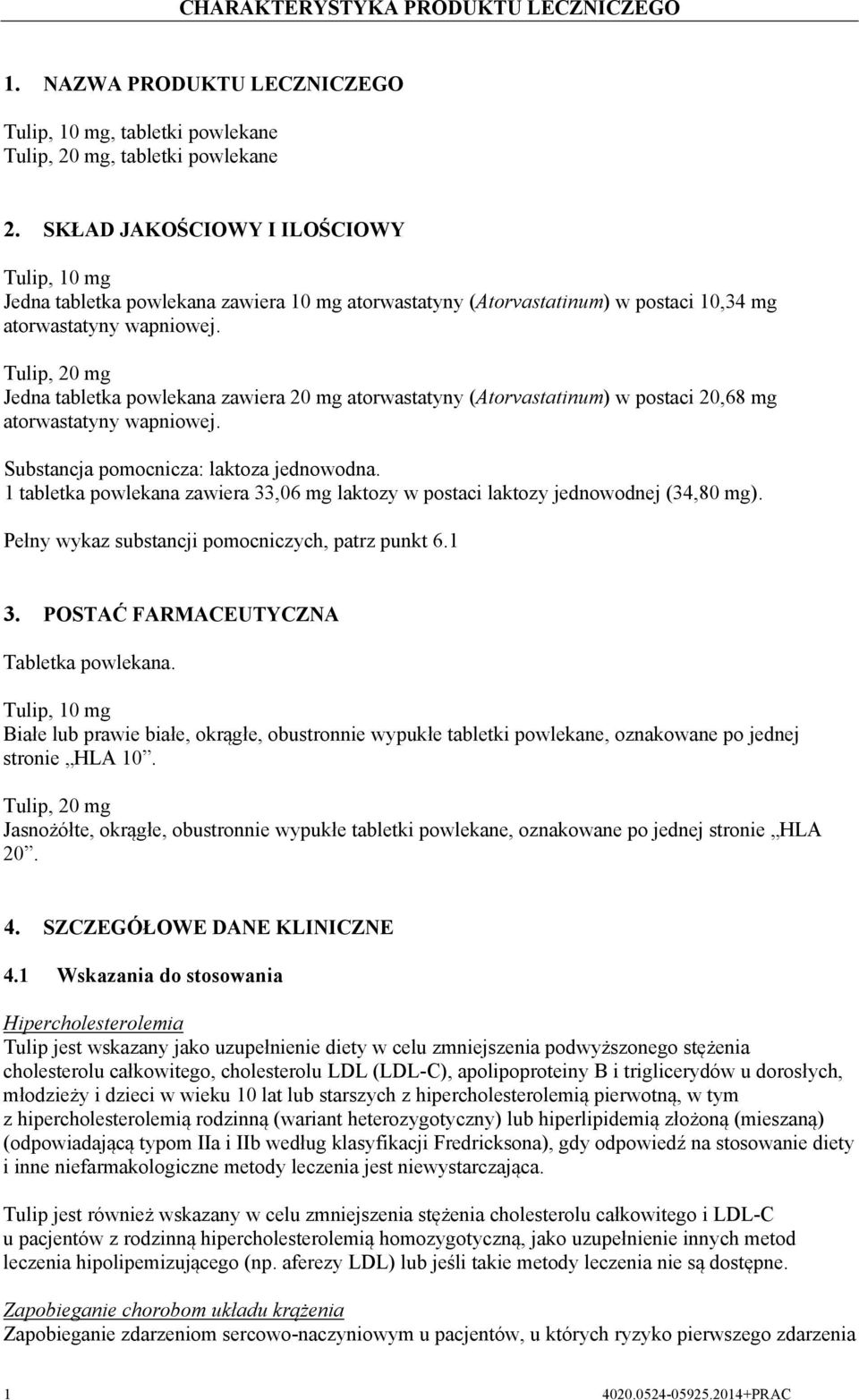 Tulip, 20 mg Jedna tabletka powlekana zawiera 20 mg atorwastatyny (Atorvastatinum) w postaci 20,68 mg atorwastatyny wapniowej. Substancja pomocnicza: laktoza jednowodna.