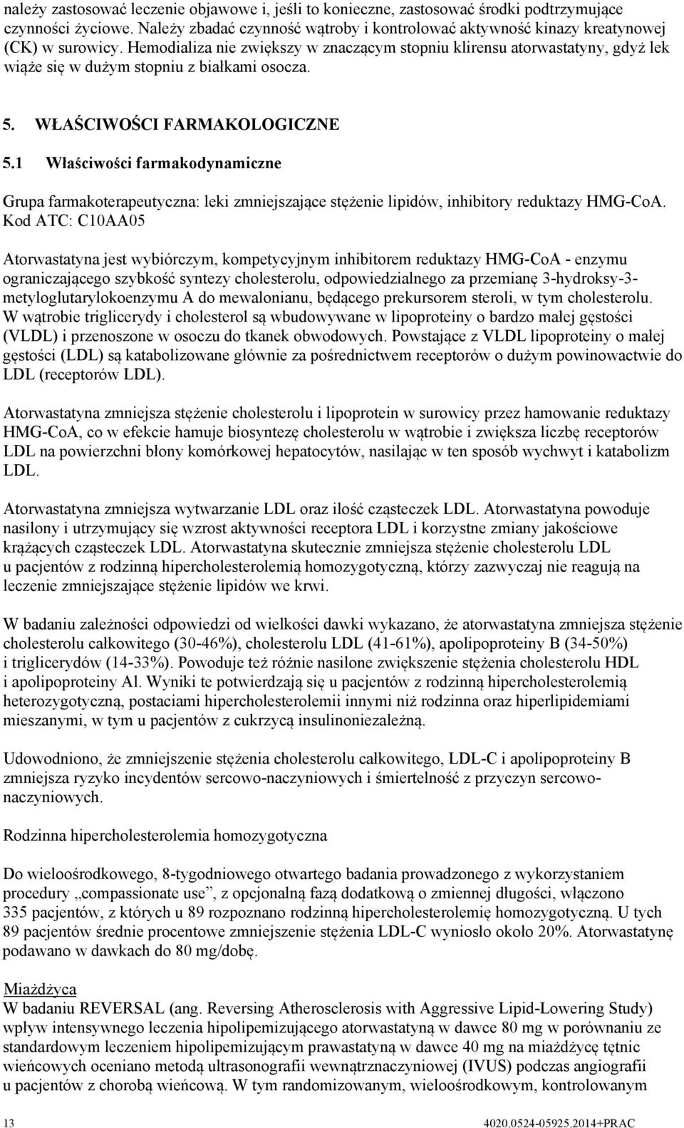 1 Właściwości farmakodynamiczne Grupa farmakoterapeutyczna: leki zmniejszające stężenie lipidów, inhibitory reduktazy HMG-CoA.