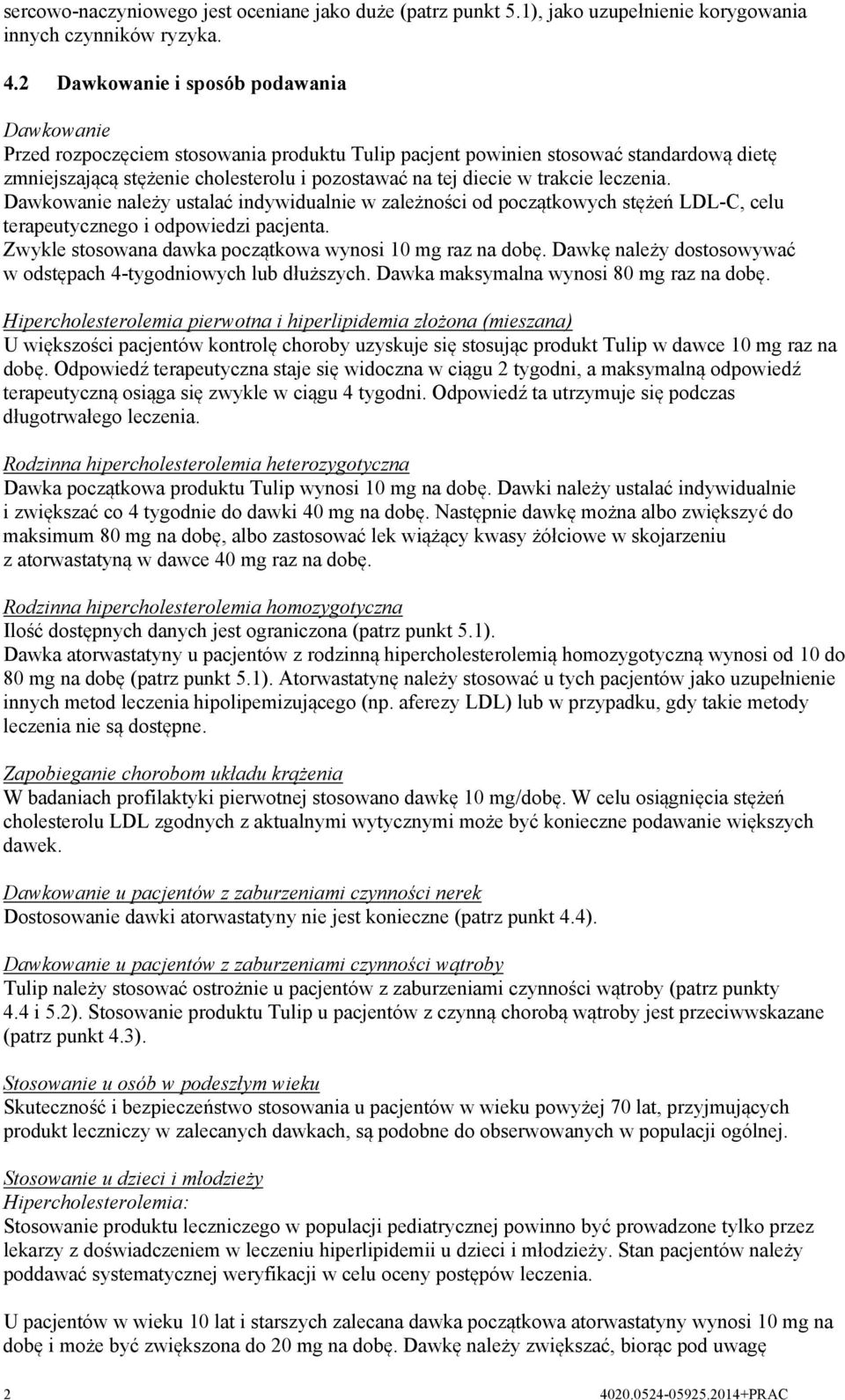 trakcie leczenia. Dawkowanie należy ustalać indywidualnie w zależności od początkowych stężeń LDL-C, celu terapeutycznego i odpowiedzi pacjenta.