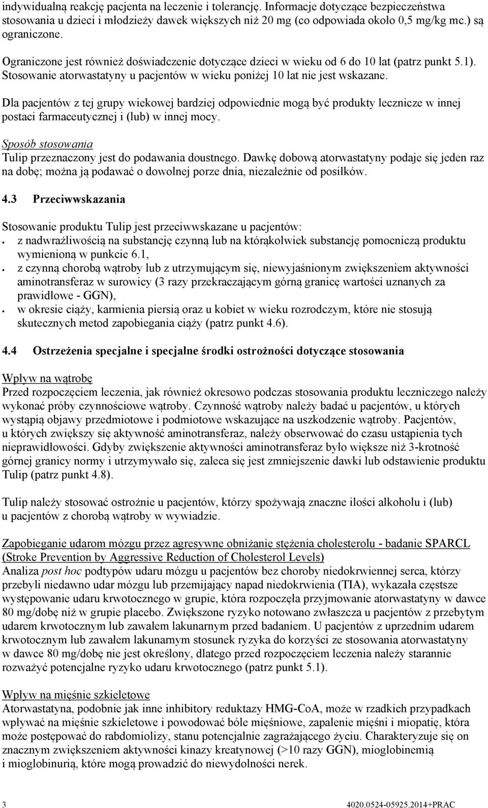 Dla pacjentów z tej grupy wiekowej bardziej odpowiednie mogą być produkty lecznicze w innej postaci farmaceutycznej i (lub) w innej mocy.