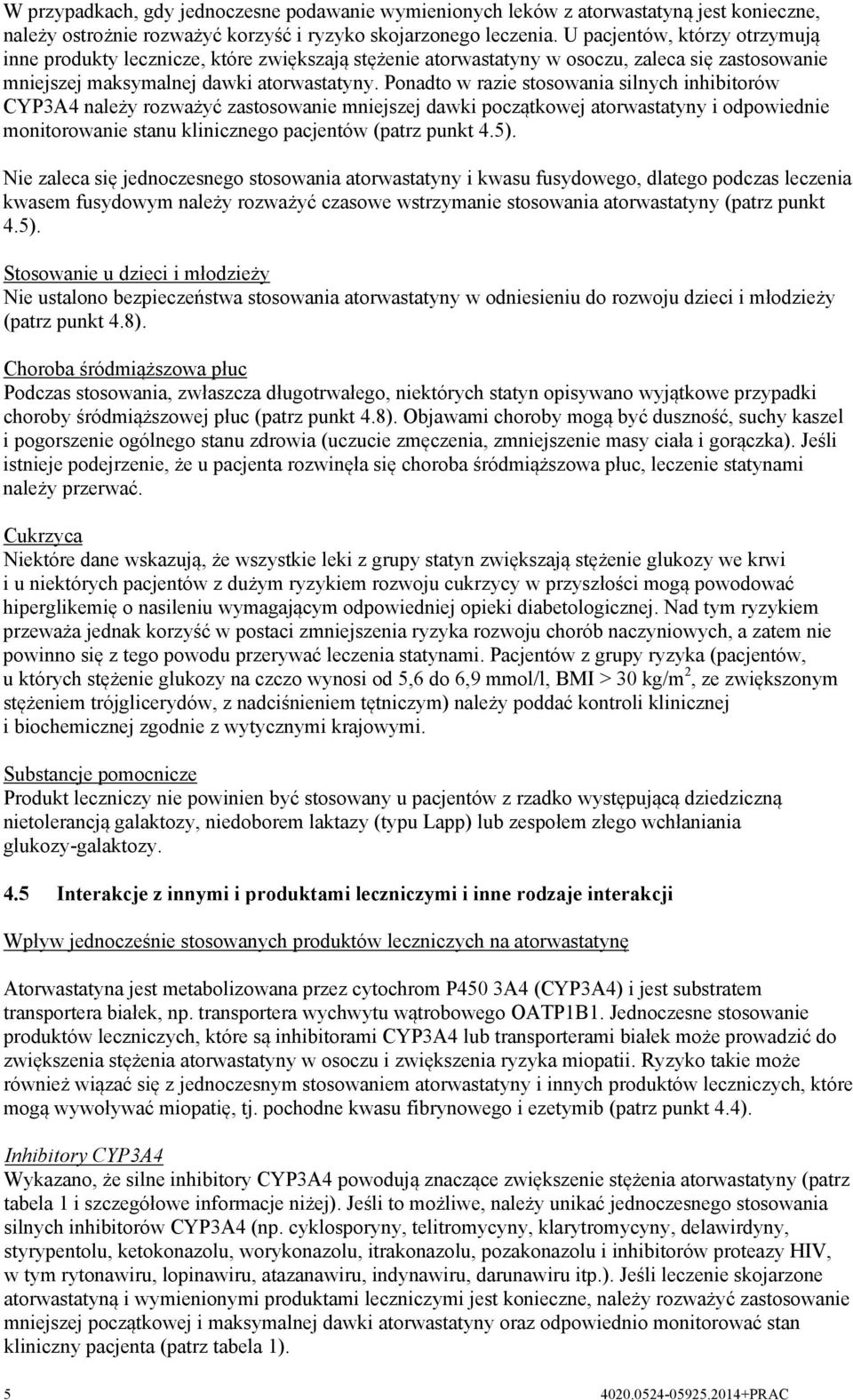 Ponadto w razie stosowania silnych inhibitorów CYP3A4 należy rozważyć zastosowanie mniejszej dawki początkowej atorwastatyny i odpowiednie monitorowanie stanu klinicznego pacjentów (patrz punkt 4.5).