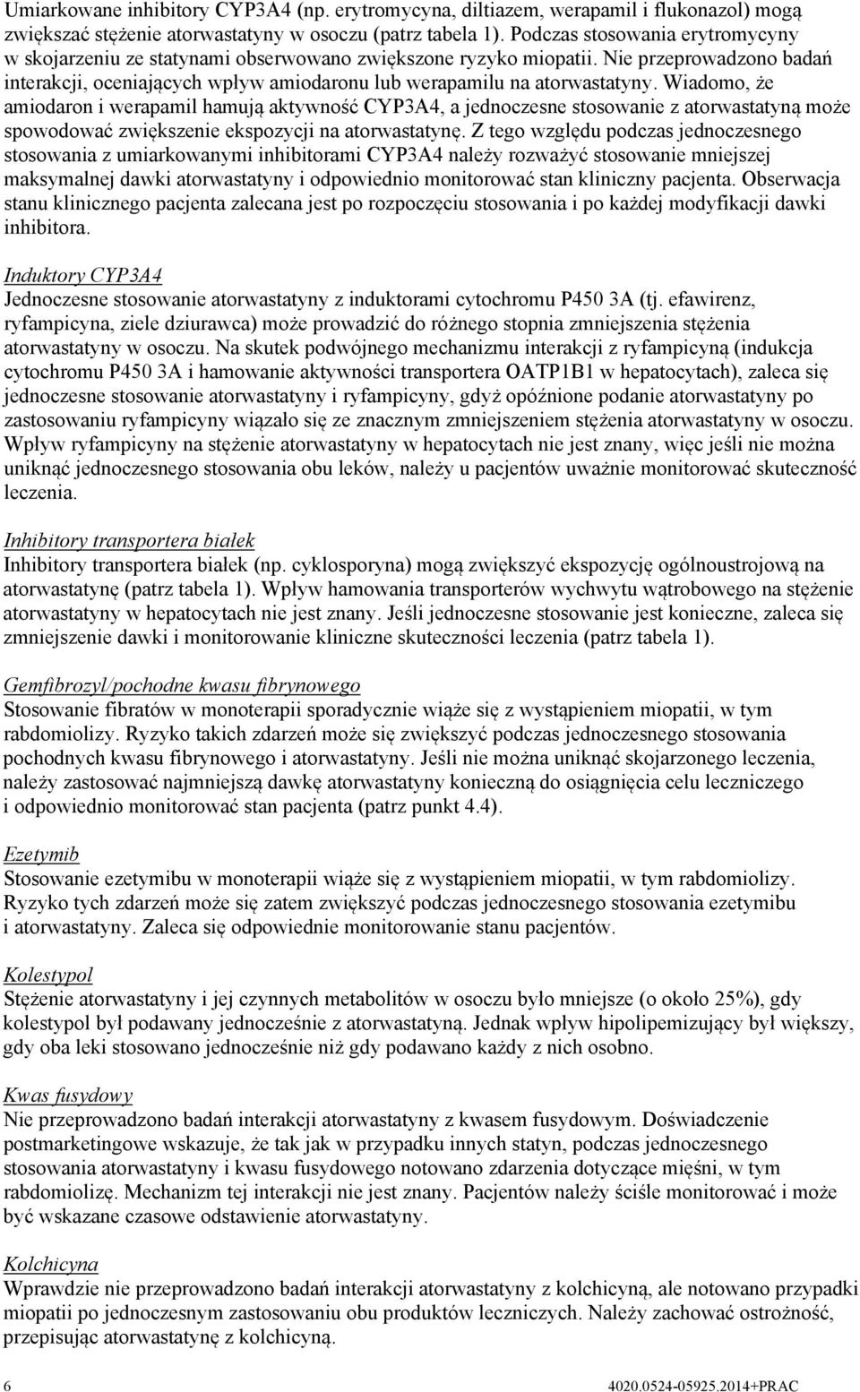 Wiadomo, że amiodaron i werapamil hamują aktywność CYP3A4, a jednoczesne stosowanie z atorwastatyną może spowodować zwiększenie ekspozycji na atorwastatynę.