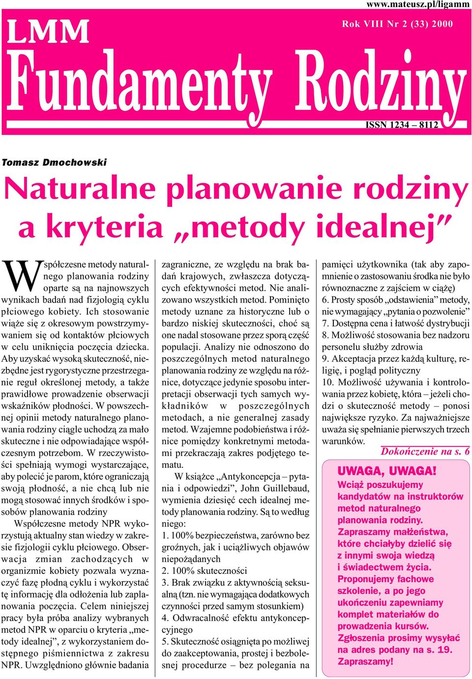 wynikach badañ nad fizjologi¹ cyklu p³ciowego kobiety. Ich stosowanie wi¹ e siê z okresowym powstrzymywaniem siê od kontaktów p³ciowych w celu unikniêcia poczêcia dziecka.